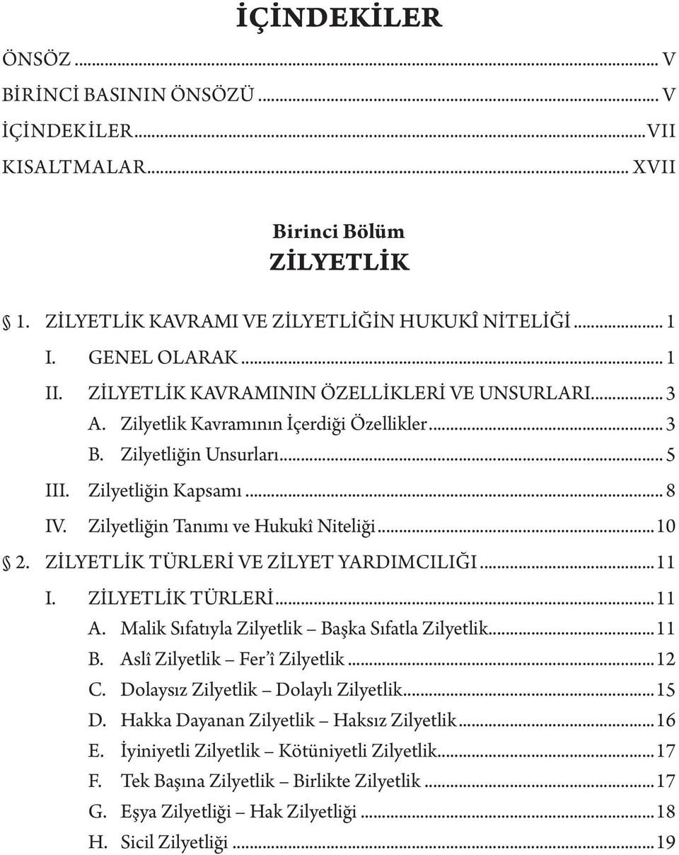 Zilyetliğin Tanımı ve Hukukî Niteliği...10 2. ZILYETLIK TÜRLERI VE ZILYET YARDIMCILIĞI...11 I. ZİLYETLİK TÜRLERİ...11 A. Malik Sıfatıyla Zilyetlik Başka Sıfatla Zilyetlik...11 B.