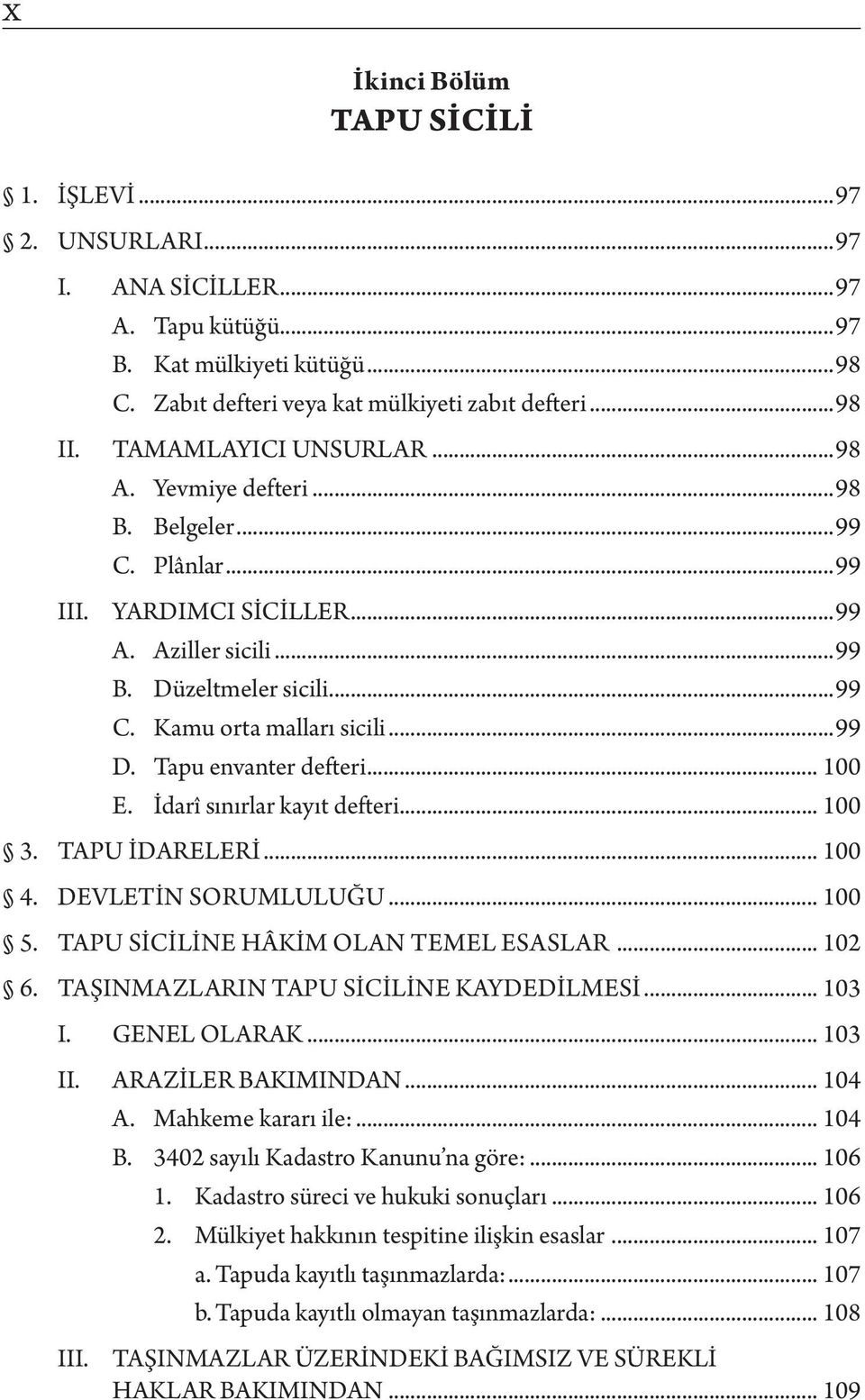 Tapu envanter defteri... 100 E. İdarî sınırlar kayıt defteri... 100 3. TAPU İDARELERI... 100 4. DEVLETIN SORUMLULUĞU... 100 5. TAPU SICILINE HÂKIM OLAN TEMEL ESASLAR... 102 6.