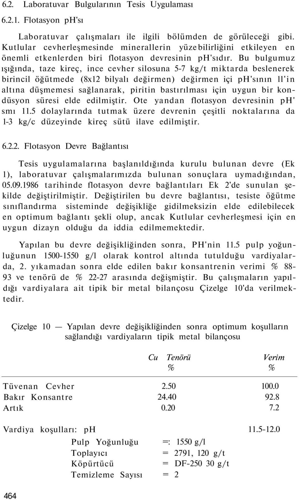 Bu bulgumuz ışığında, taze kireç, ince cevher silosuna 5-7 kg/t miktarda beslenerek birincil öğütmede (8x12 bilyalı değirmen) değirmen içi ph'sının ll'in altına düşmemesi sağlanarak, piritin