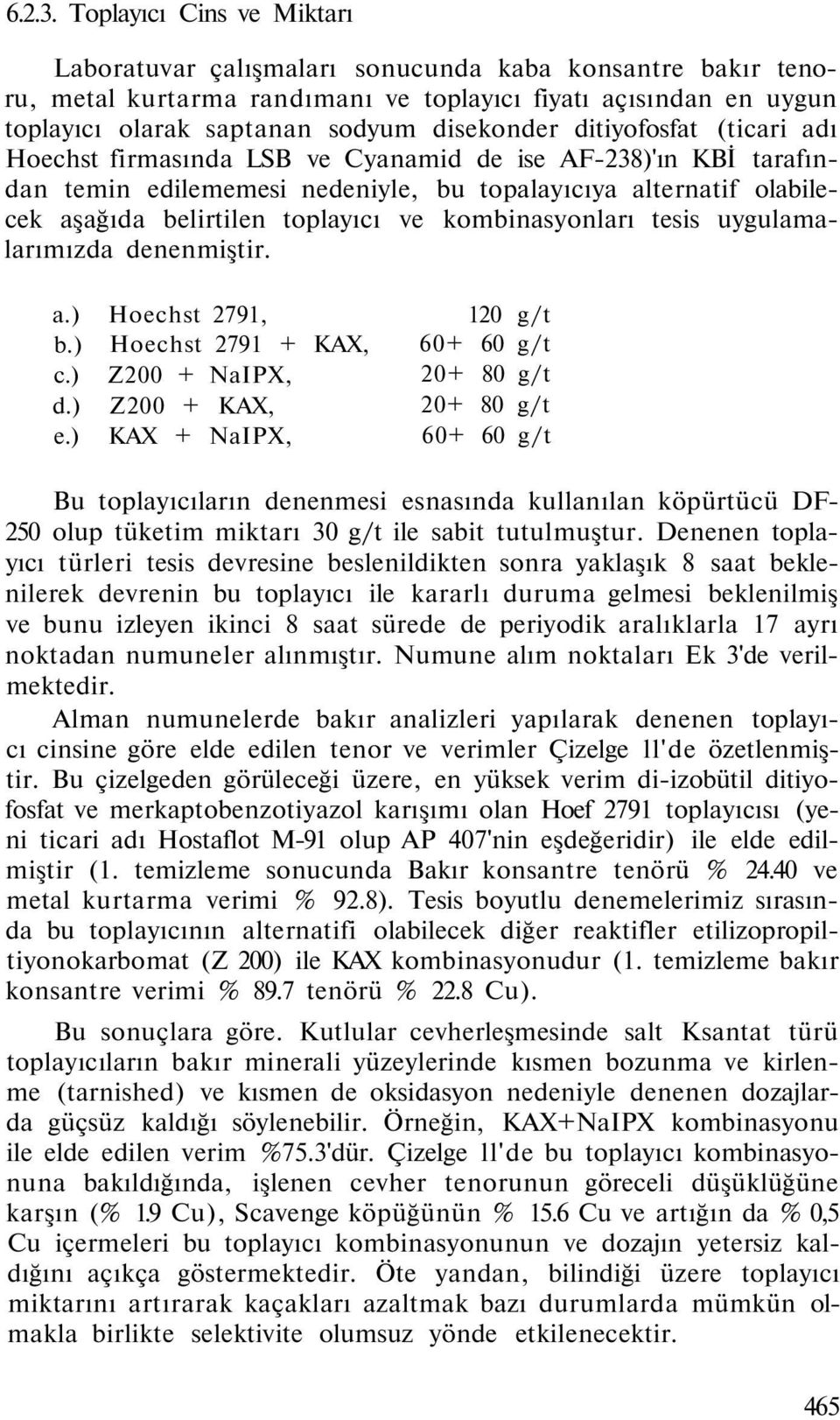 ditiyofosfat (ticari adı Hoechst firmasında LSB ve Cyanamid de ise AF-238)'ın KBİ tarafından temin edilememesi nedeniyle, bu topalayıcıya alternatif olabilecek aşağıda belirtilen toplayıcı ve