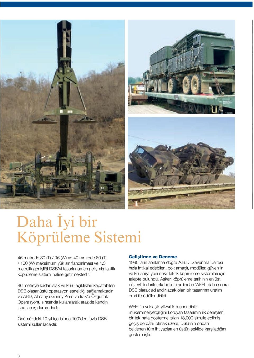 46 metreye kadar ıslak ve kuru açıklıkları kapatabilen DSB olaşanüstü operasyon esnekliği sağlamaktadır ve ABD, Almanya Güney Kore ve Irak a Özgürlük Operasyonu sırasında kullanılarak arazide kendini