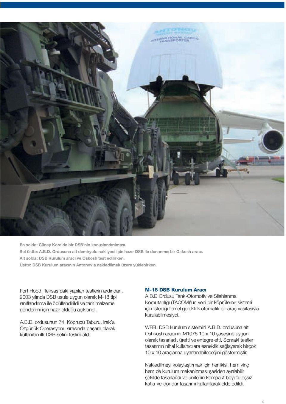 Fort Hood, Teksas daki yapılan testlerin ardından, 2003 yılında DSB usule uygun olarak M-18 tipi sınıflandırma ile ödüllendirildi ve tam malzeme gönderimi için hazır olduğu açıklandı. A.B.D. ordusunun 74.