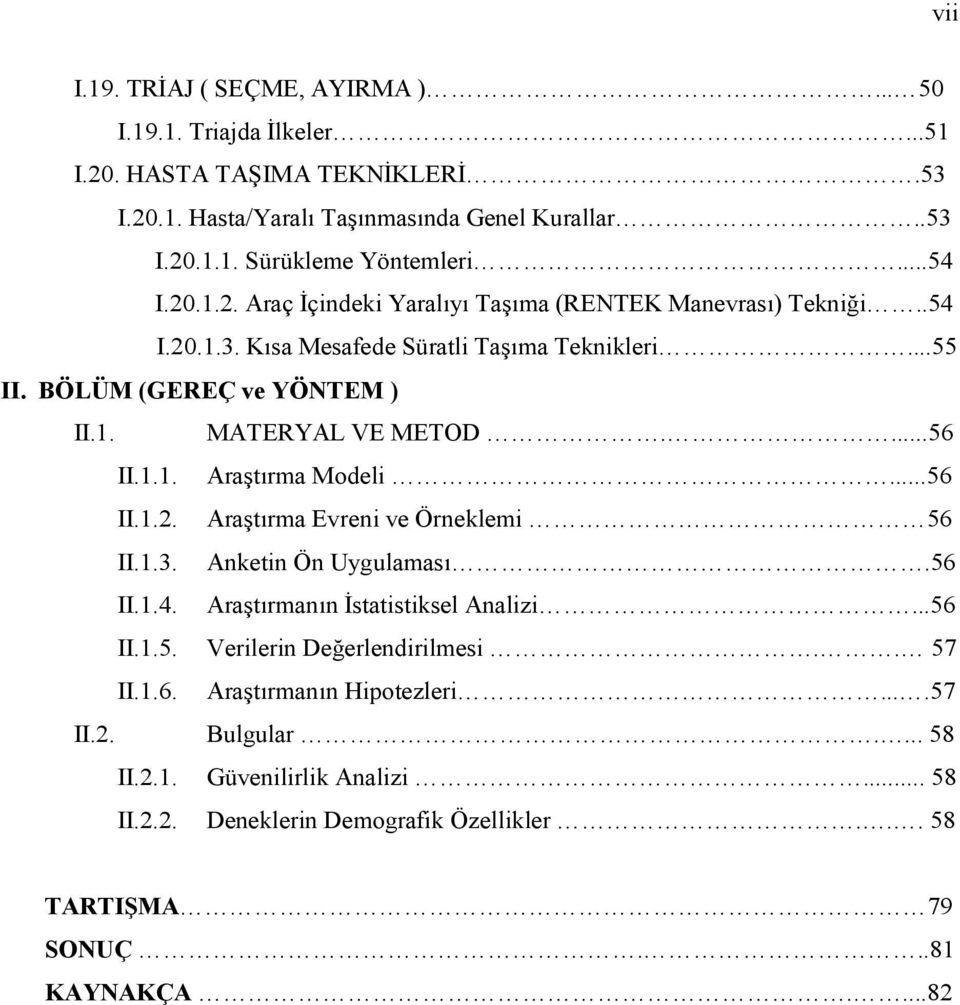 ...56 II.1.1. Araştırma Modeli...56 II.1.2. Araştırma Evreni ve Örneklemi 56 II.1.3. Anketin Ön Uygulaması.56 II.1.4. Araştırmanın İstatistiksel Analizi...56 II.1.5. Verilerin Değerlendirilmesi.