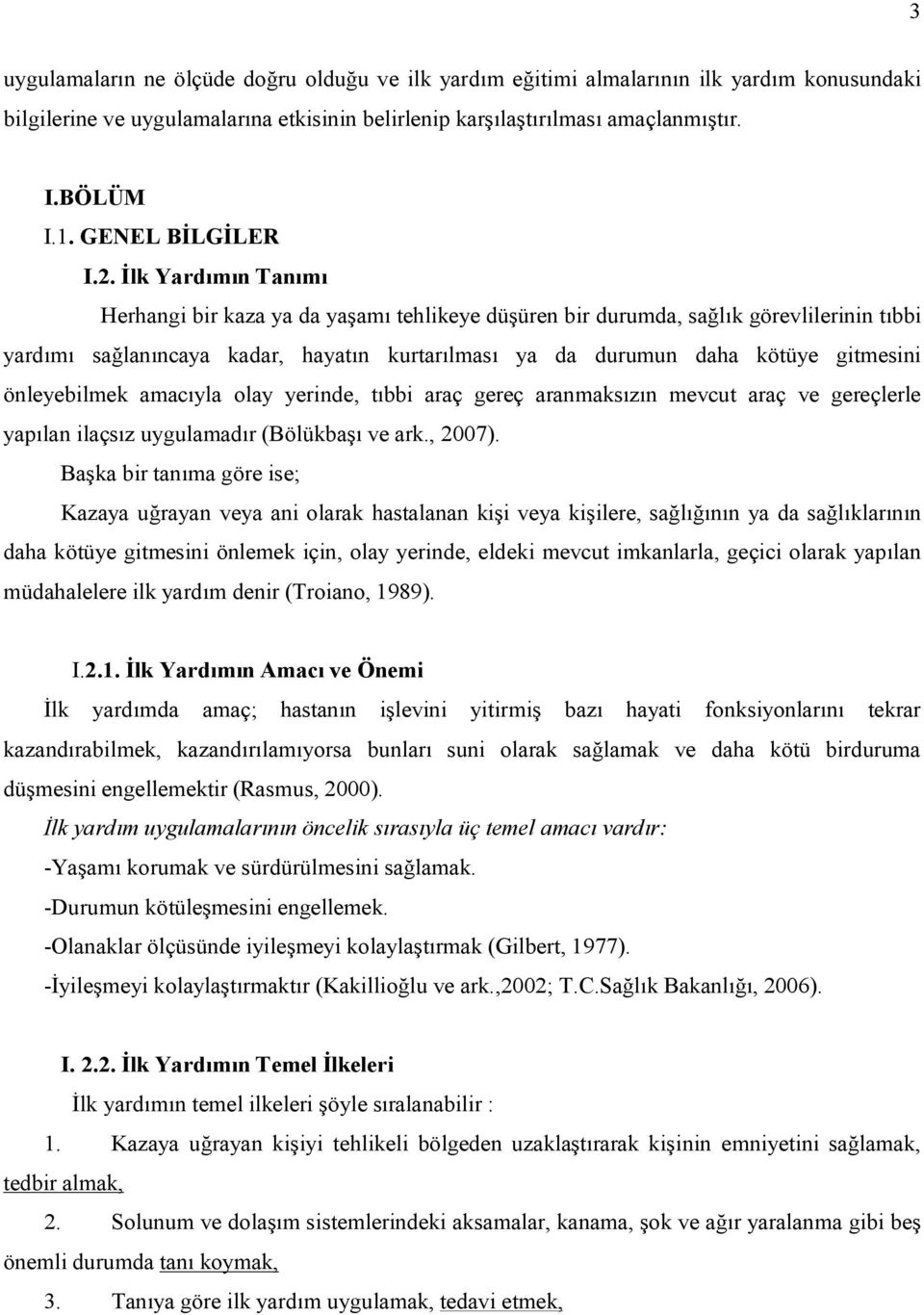 İlk Yardımın Tanımı Herhangi bir kaza ya da yaşamı tehlikeye düşüren bir durumda, sağlık görevlilerinin tıbbi yardımı sağlanıncaya kadar, hayatın kurtarılması ya da durumun daha kötüye gitmesini