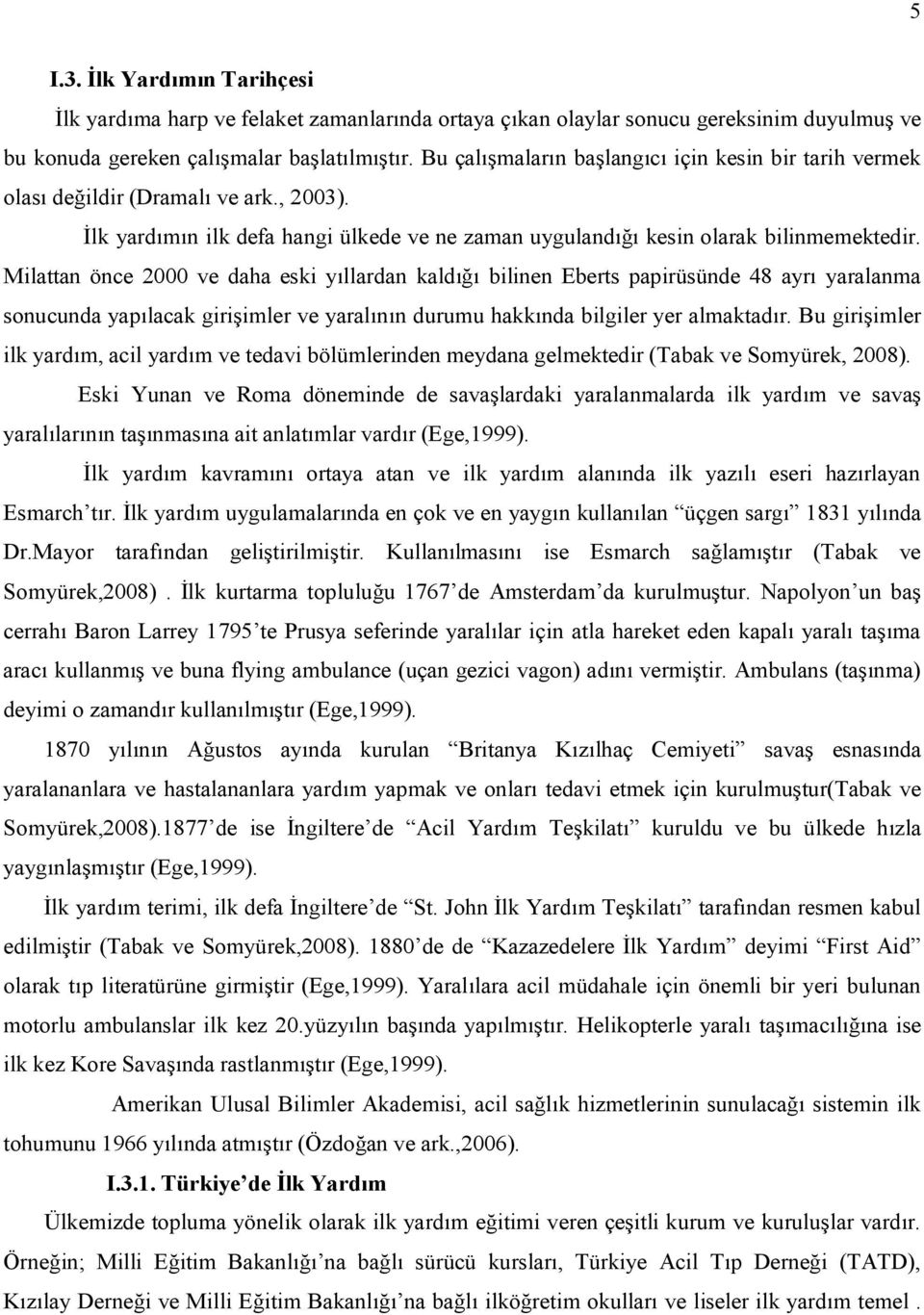 Milattan önce 2000 ve daha eski yıllardan kaldığı bilinen Eberts papirüsünde 48 ayrı yaralanma sonucunda yapılacak girişimler ve yaralının durumu hakkında bilgiler yer almaktadır.