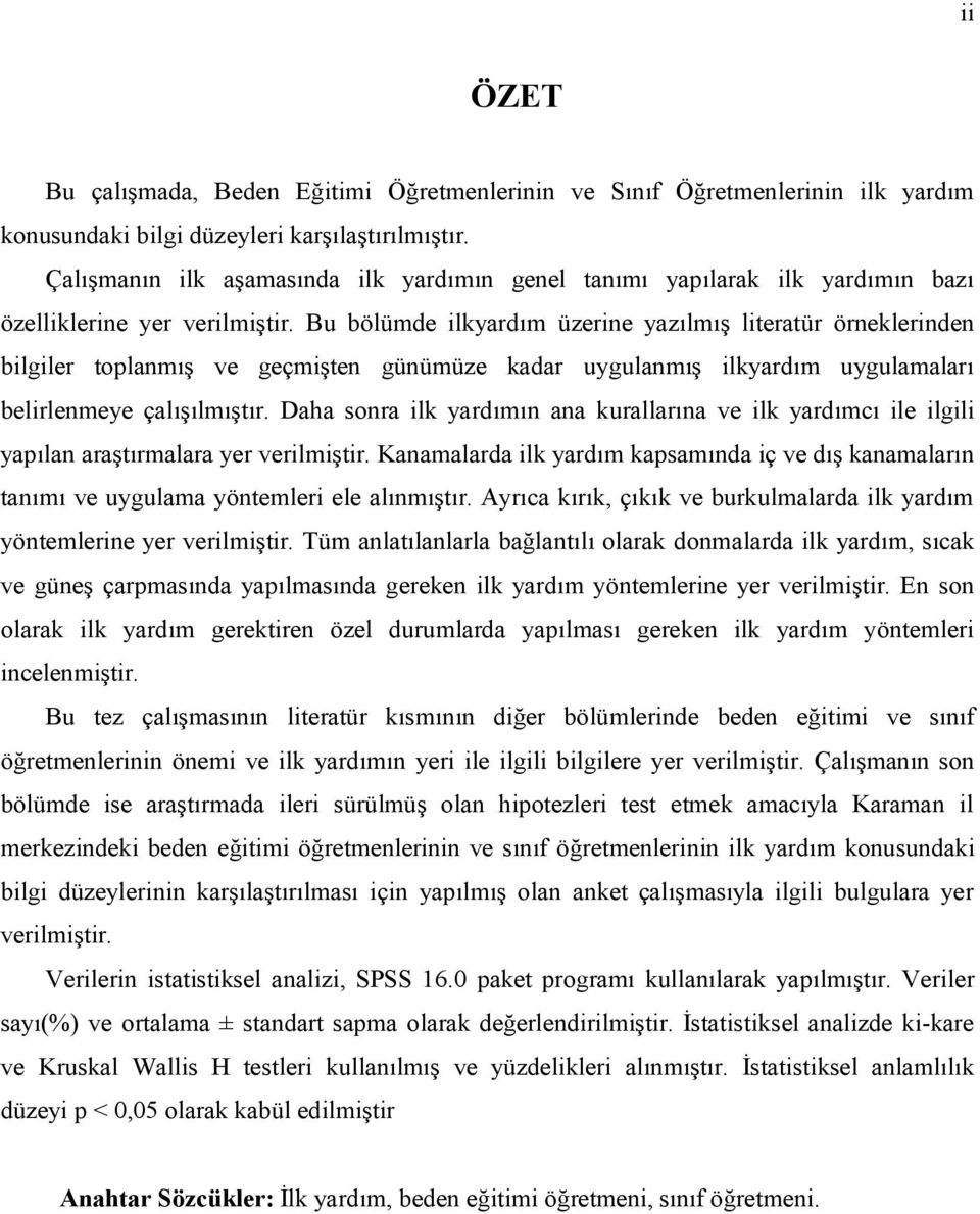 Bu bölümde ilkyardım üzerine yazılmış literatür örneklerinden bilgiler toplanmış ve geçmişten günümüze kadar uygulanmış ilkyardım uygulamaları belirlenmeye çalışılmıştır.