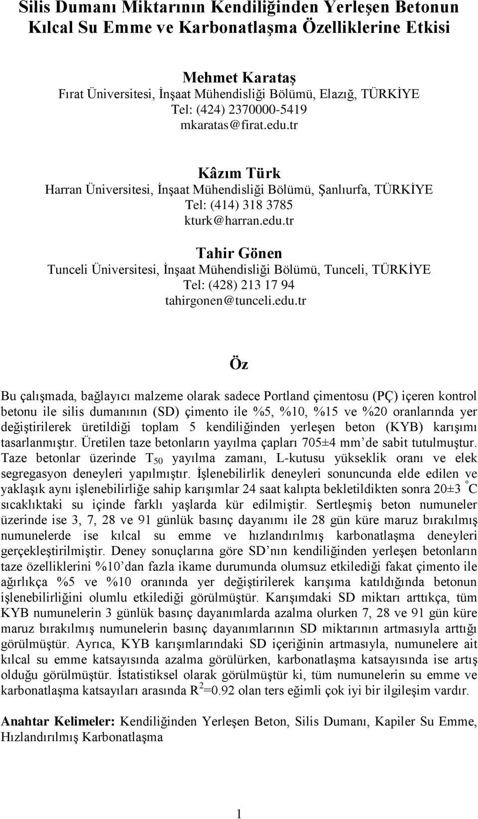 edu.tr Öz Bu çalışmada, bağlayıcı malzeme olarak sadece Portland çimentosu (PÇ) içeren kontrol betonu ile silis dumanının (SD) çimento ile %5, %10, %15 ve %20 oranlarında yer değiştirilerek