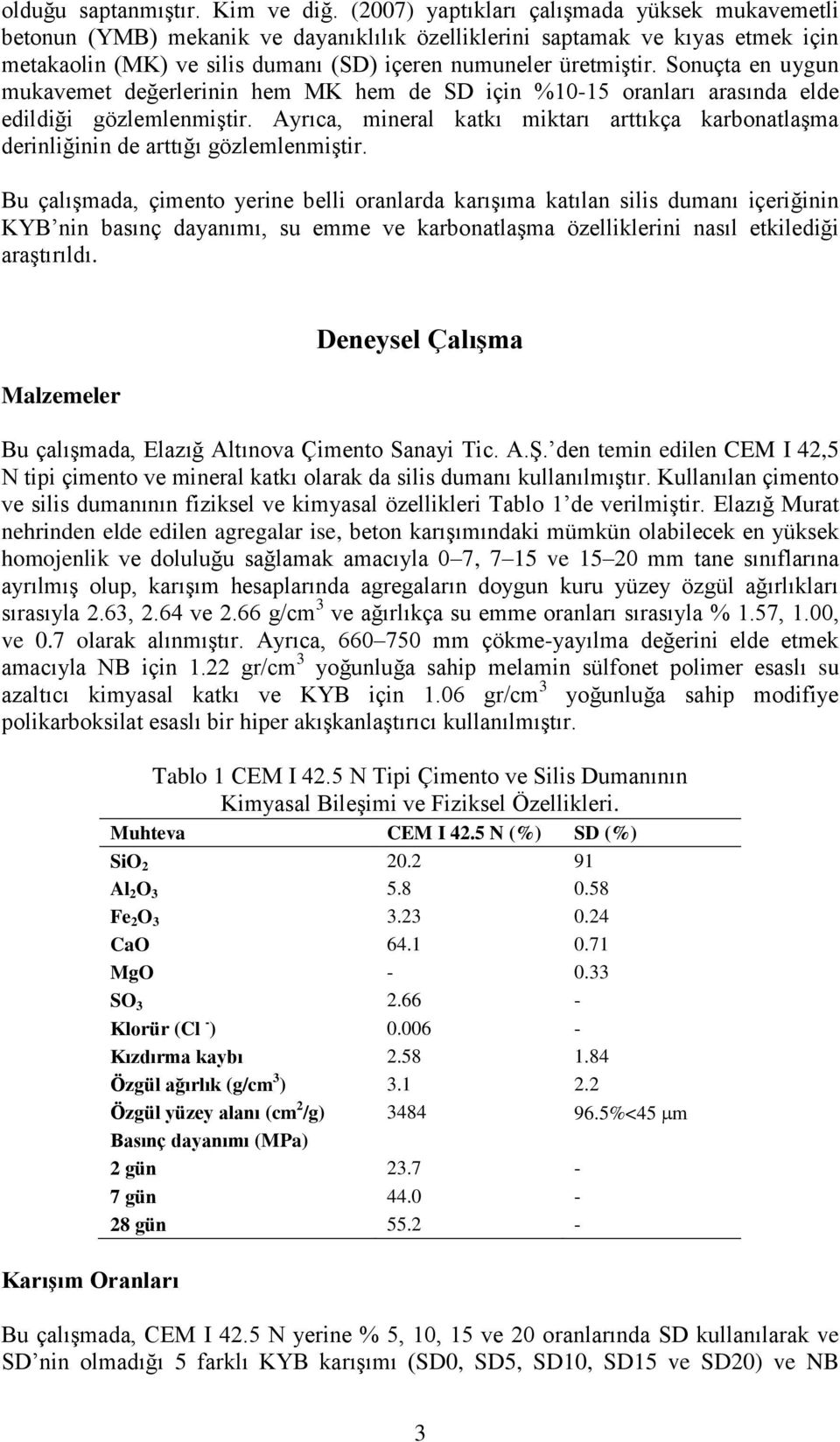 Sonuçta en uygun mukavemet değerlerinin hem MK hem de SD için %10-15 oranları arasında elde edildiği gözlemlenmiştir.