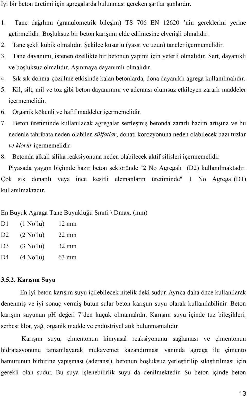 Tane dayanımı, istenen özellikte bir betonun yapımı için yeterli olmalıdır. Sert, dayanıklı ve boşluksuz olmalıdır. Aşınmaya dayanımlı olmalıdır. 4.