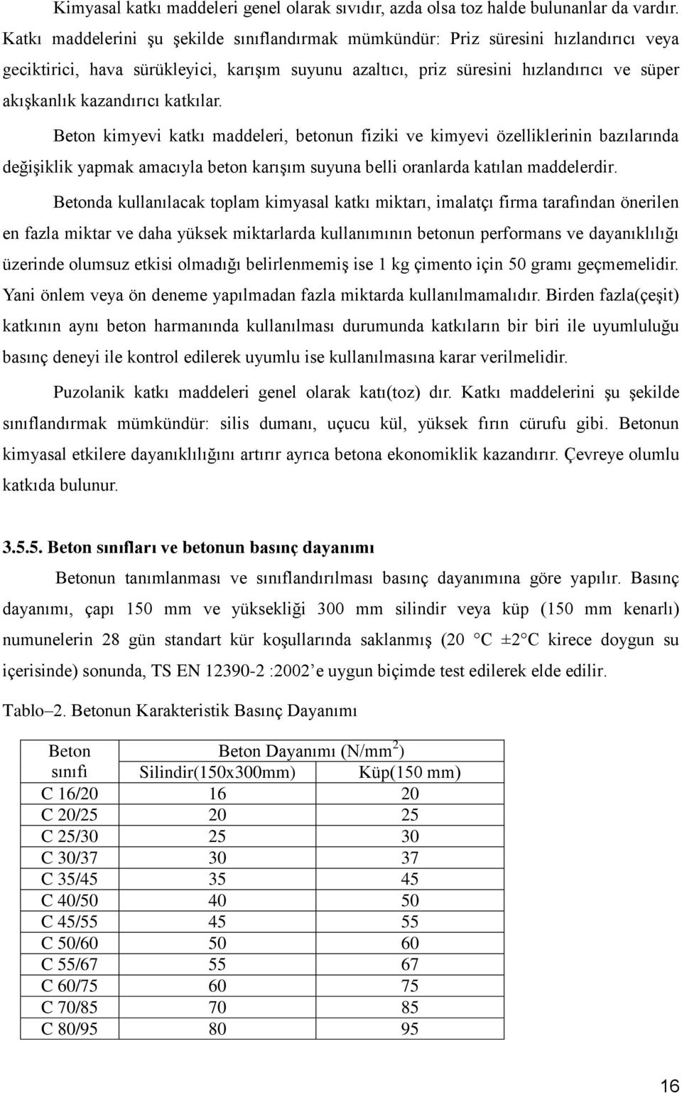 kazandırıcı katkılar. Beton kimyevi katkı maddeleri, betonun fiziki ve kimyevi özelliklerinin bazılarında değişiklik yapmak amacıyla beton karışım suyuna belli oranlarda katılan maddelerdir.