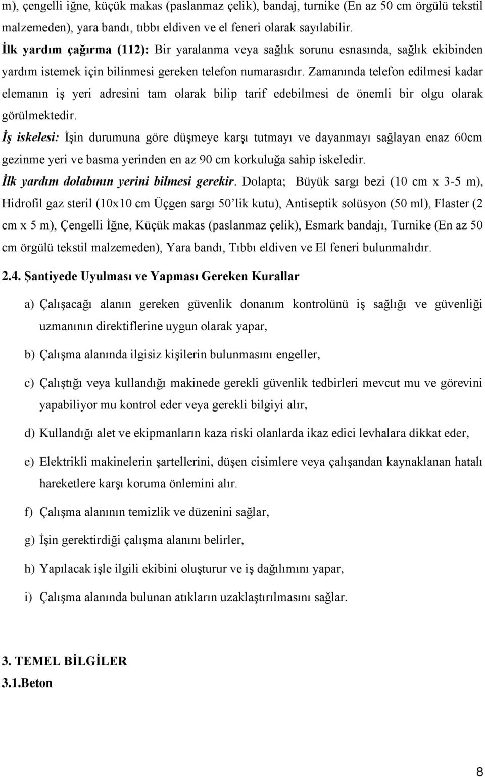 Zamanında telefon edilmesi kadar elemanın iş yeri adresini tam olarak bilip tarif edebilmesi de önemli bir olgu olarak görülmektedir.