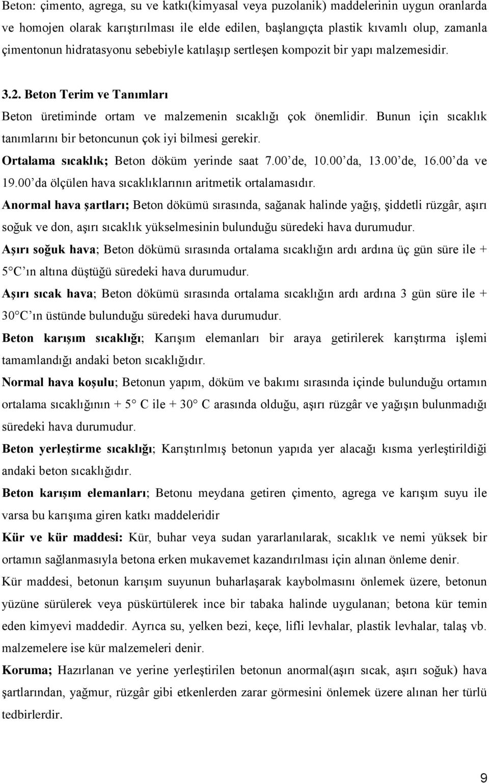 Bunun için sıcaklık tanımlarını bir betoncunun çok iyi bilmesi gerekir. Ortalama sıcaklık; Beton döküm yerinde saat 7.00 de, 10.00 da, 13.00 de, 16.00 da ve 19.