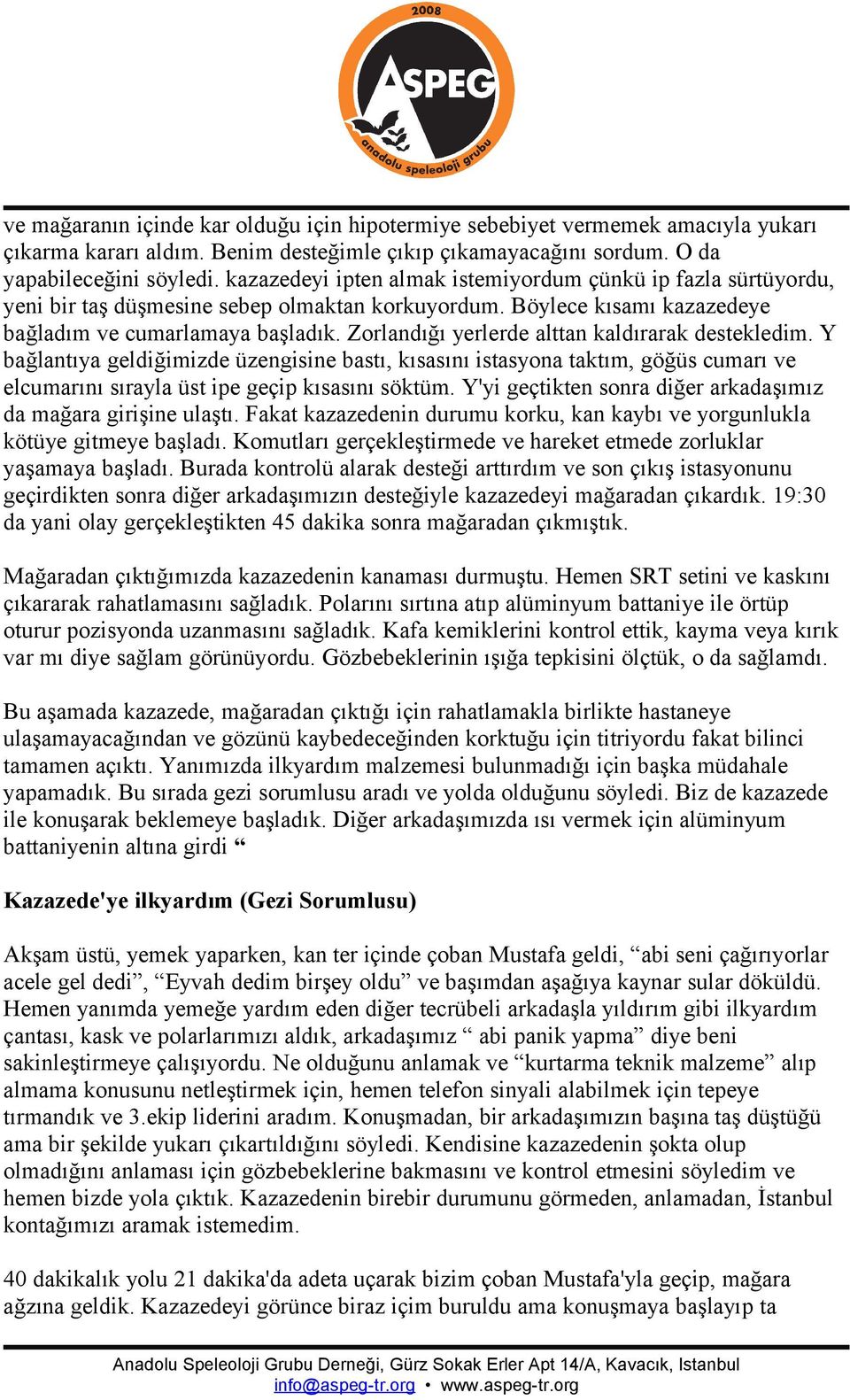 Zorlandığı yerlerde alttan kaldırarak destekledim. Y bağlantıya geldiğimizde üzengisine bastı, kısasını istasyona taktım, göğüs cumarı ve elcumarını sırayla üst ipe geçip kısasını söktüm.