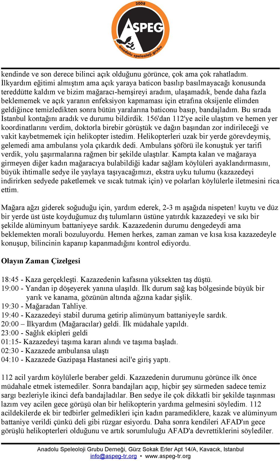 enfeksiyon kapmaması için etrafına oksijenle elimden geldiğince temizledikten sonra bütün yaralarına baticonu basıp, bandajladım. Bu sırada İstanbul kontağını aradık ve durumu bildirdik.