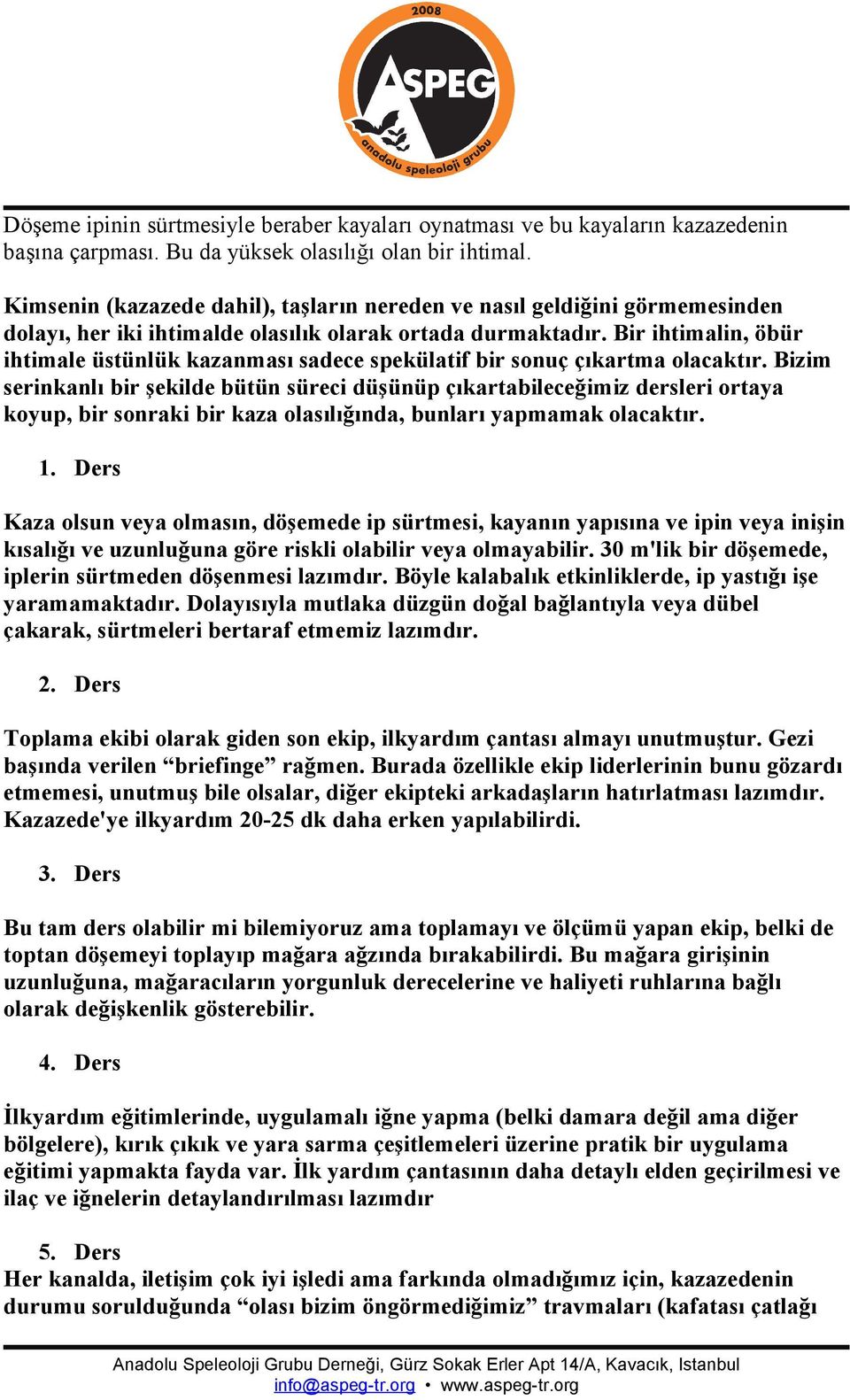 Bir ihtimalin, öbür ihtimale üstünlük kazanması sadece spekülatif bir sonuç çıkartma olacaktır.