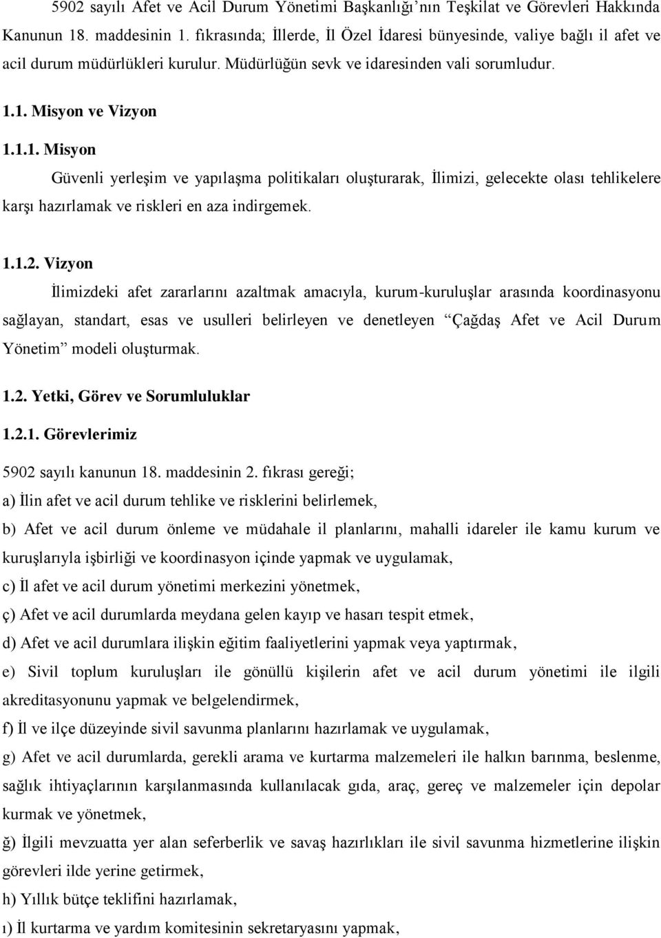 1. Misyon ve Vizyon 1.1.1. Misyon Güvenli yerleşim ve yapılaşma politikaları oluşturarak, İlimizi, gelecekte olası tehlikelere karşı hazırlamak ve riskleri en aza indirgemek. 1.1.2.