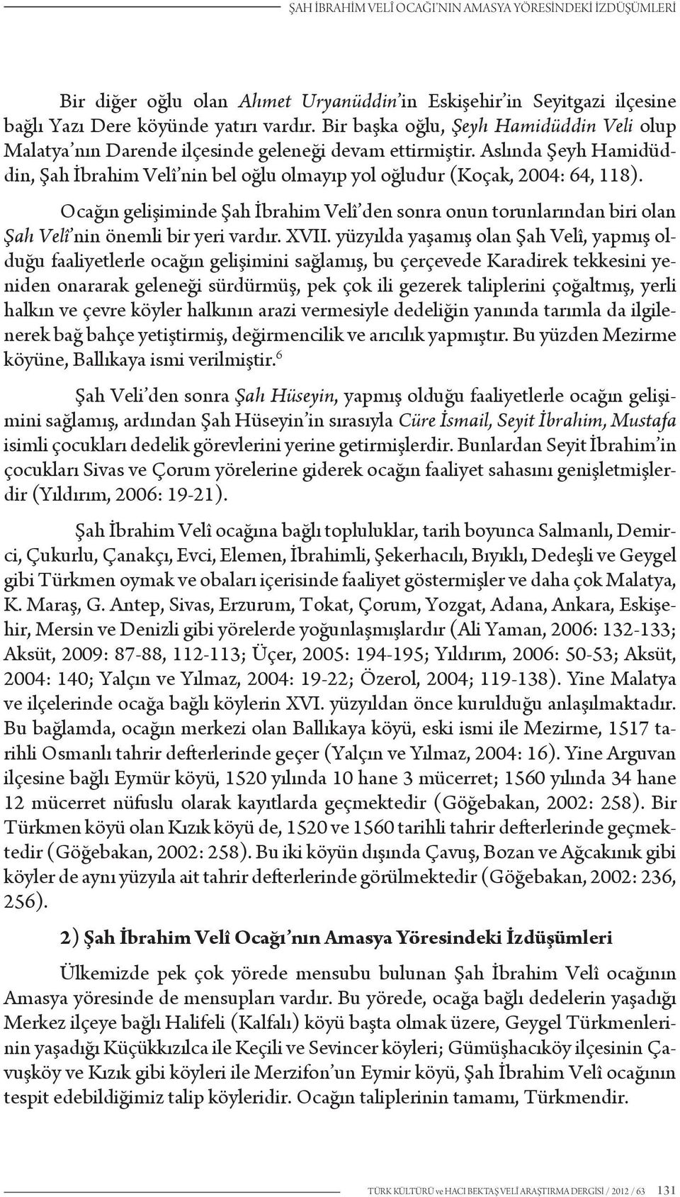 Ocağın gelişiminde Şah İbrahim Velî den sonra onun torunlarından biri olan Şah Velî nin önemli bir yeri vardır. XVII.