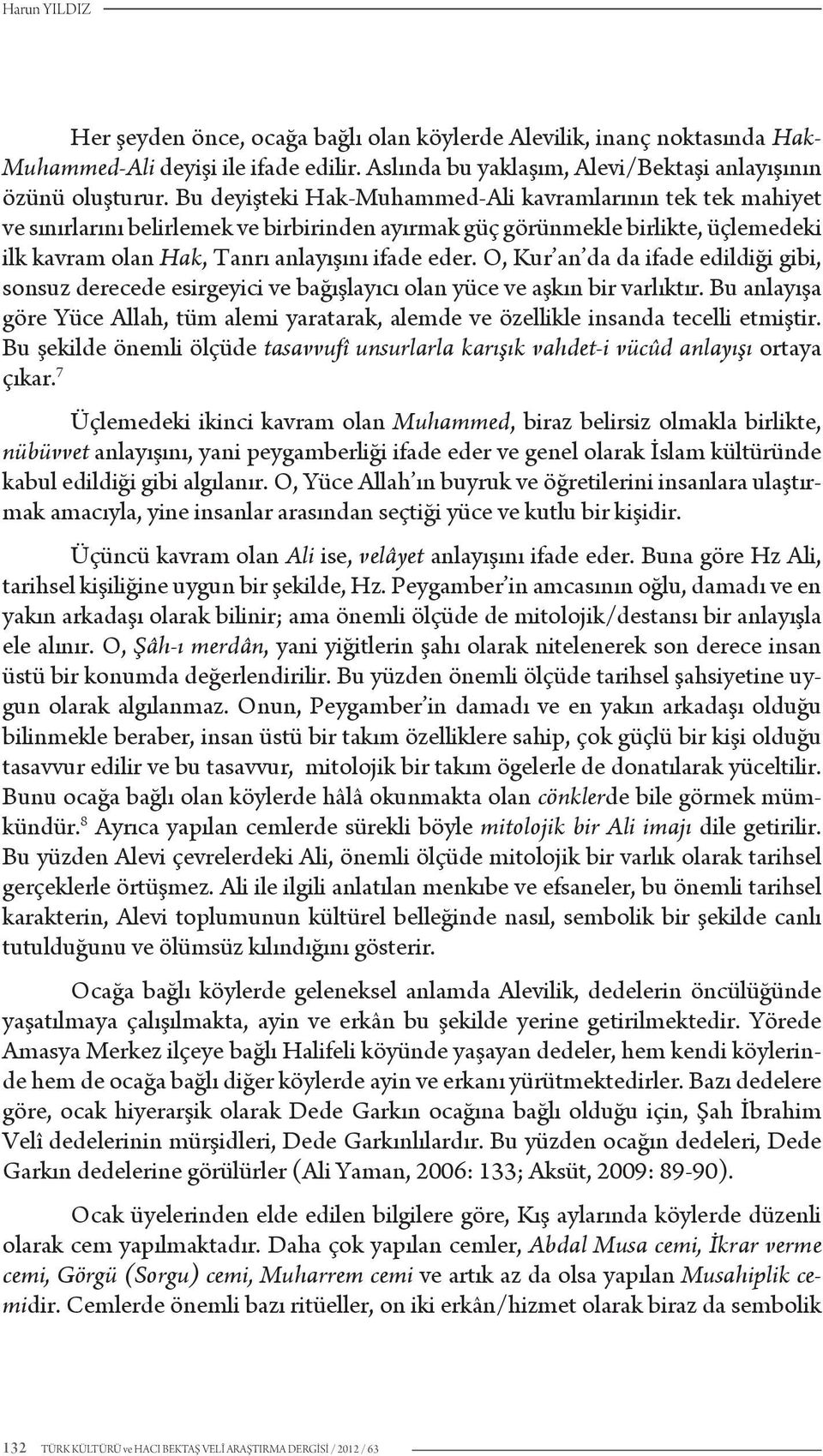 O, Kur an da da ifade edildiği gibi, sonsuz derecede esirgeyici ve bağışlayıcı olan yüce ve aşkın bir varlıktır.