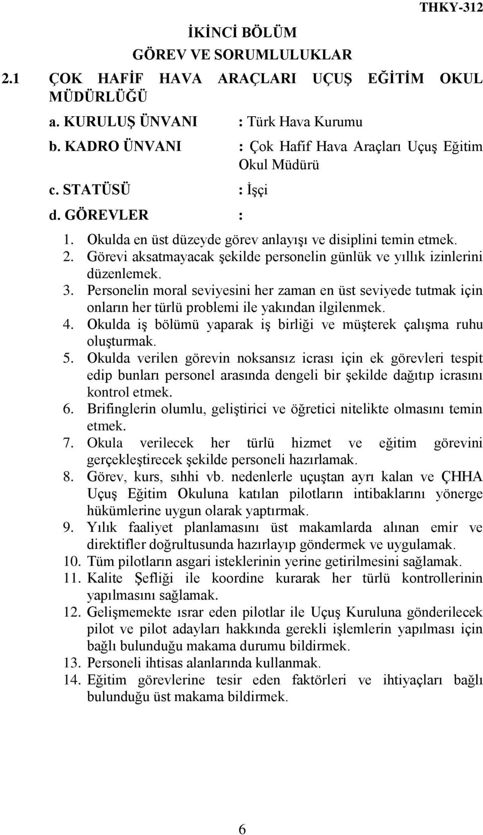 Görevi aksatmayacak şekilde personelin günlük ve yıllık izinlerini düzenlemek. 3. Personelin moral seviyesini her zaman en üst seviyede tutmak için onların her türlü problemi ile yakından ilgilenmek.