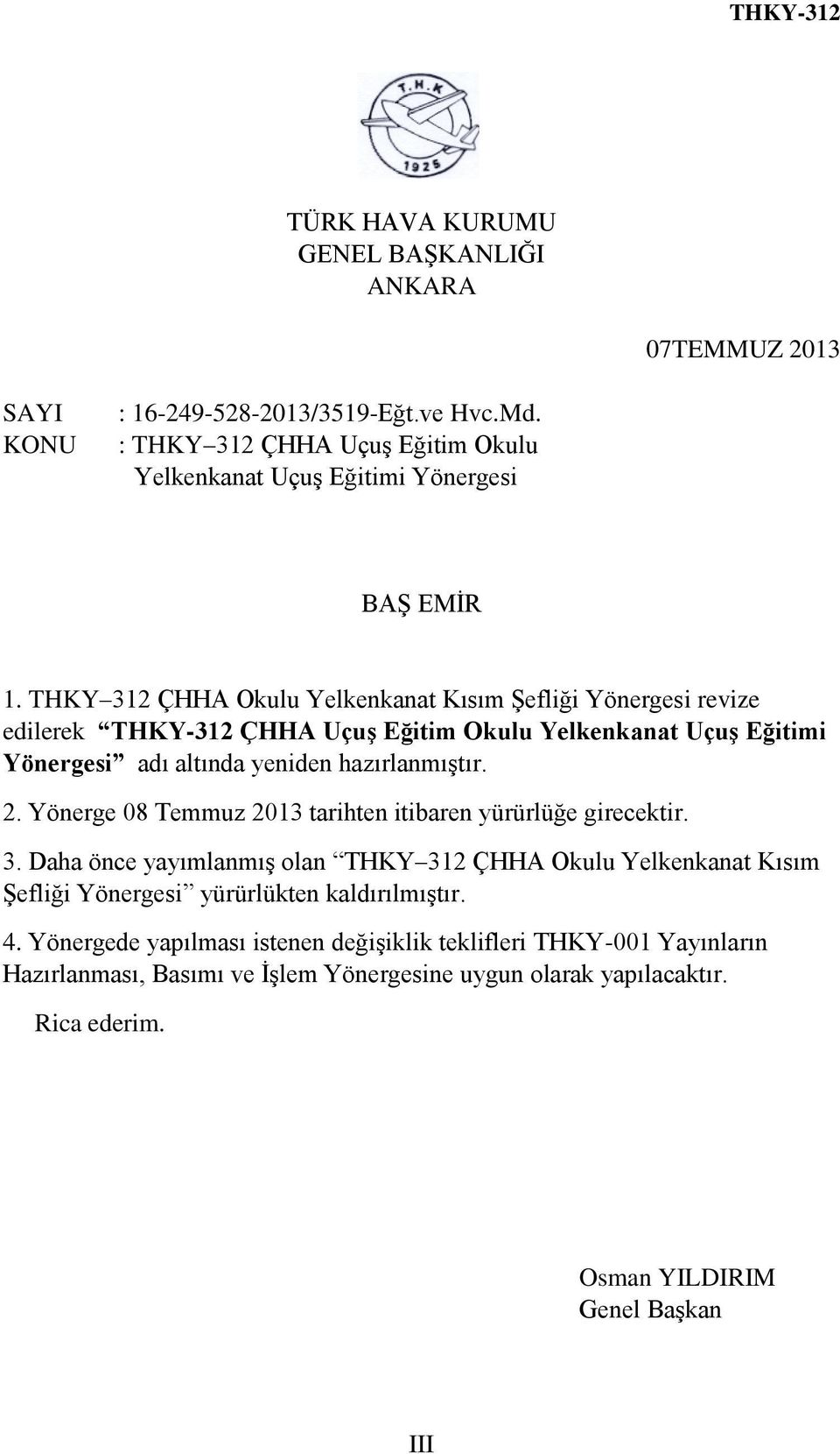 THKY 312 ÇHHA Okulu Yelkenkanat Kısım Şefliği Yönergesi revize edilerek THKY-312 ÇHHA Uçuş Eğitim Okulu Yelkenkanat Uçuş Eğitimi Yönergesi adı altında yeniden hazırlanmıştır. 2.