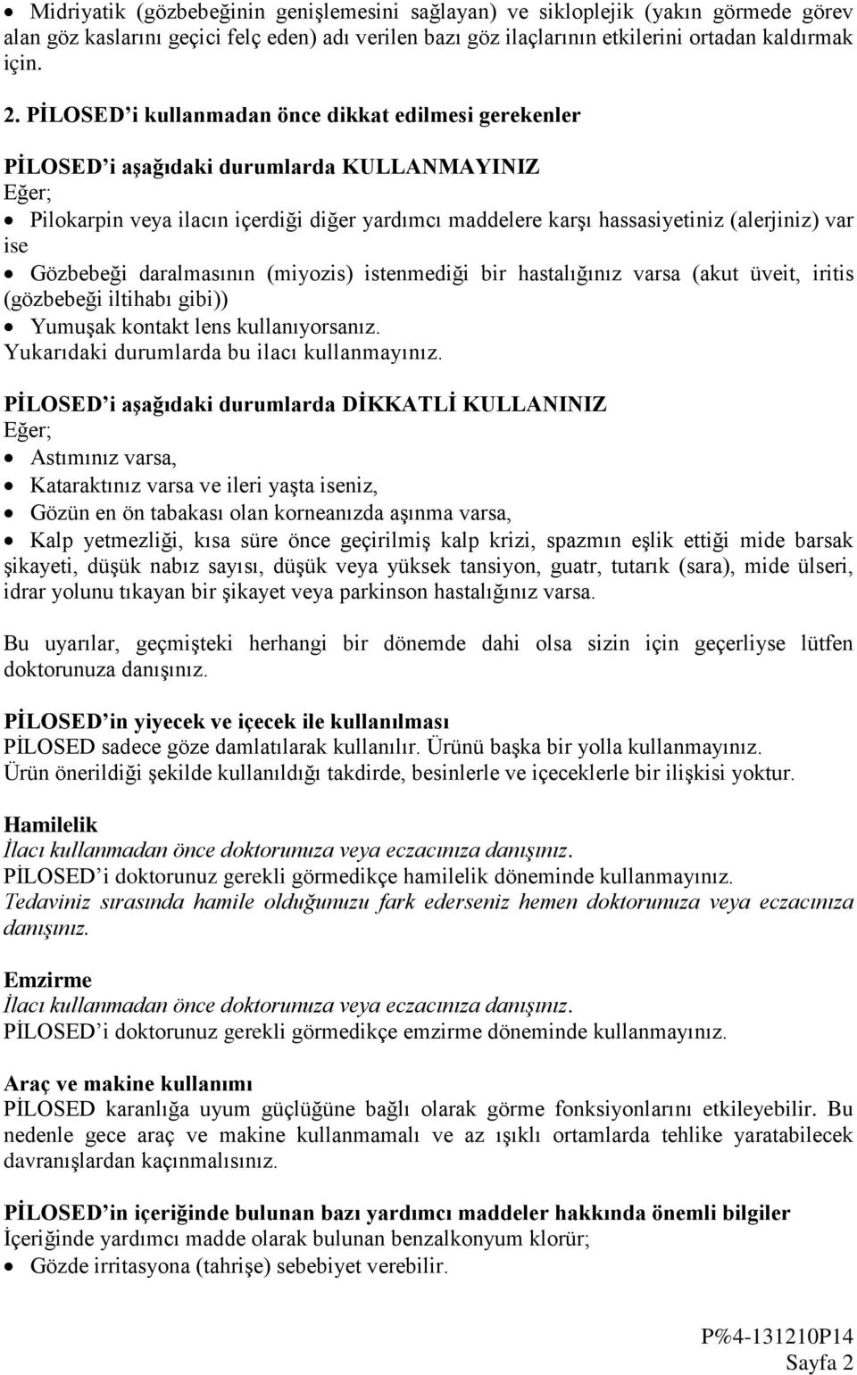 ise Gözbebeği daralmasının (miyozis) istenmediği bir hastalığınız varsa (akut üveit, iritis (gözbebeği iltihabı gibi)) Yumuşak kontakt lens kullanıyorsanız.