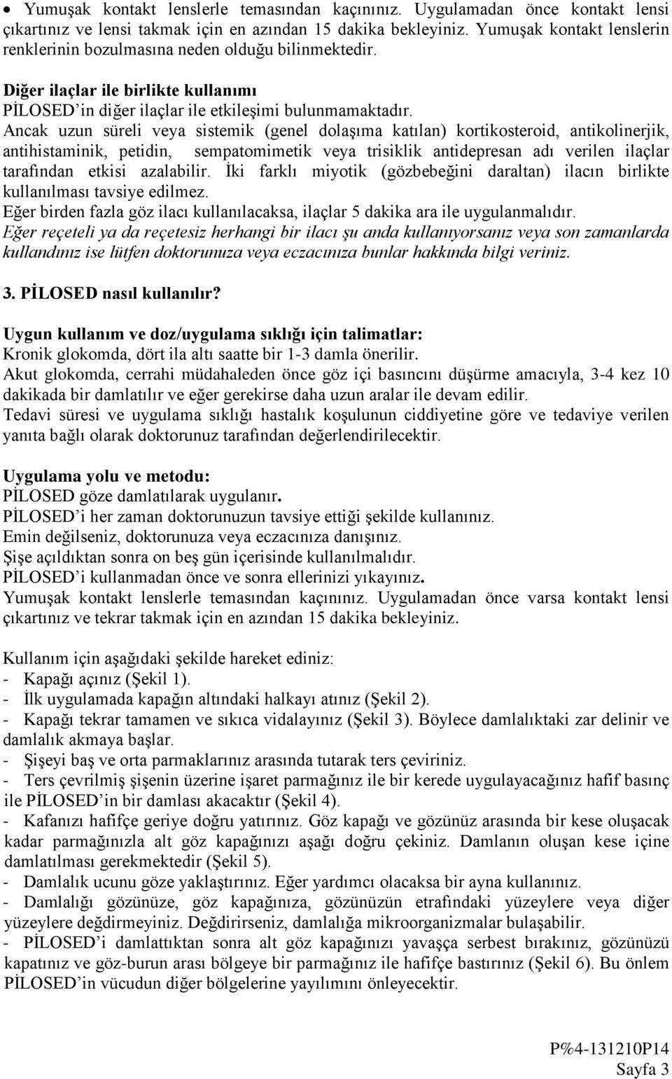 Ancak uzun süreli veya sistemik (genel dolaşıma katılan) kortikosteroid, antikolinerjik, antihistaminik, petidin, sempatomimetik veya trisiklik antidepresan adı verilen ilaçlar tarafından etkisi