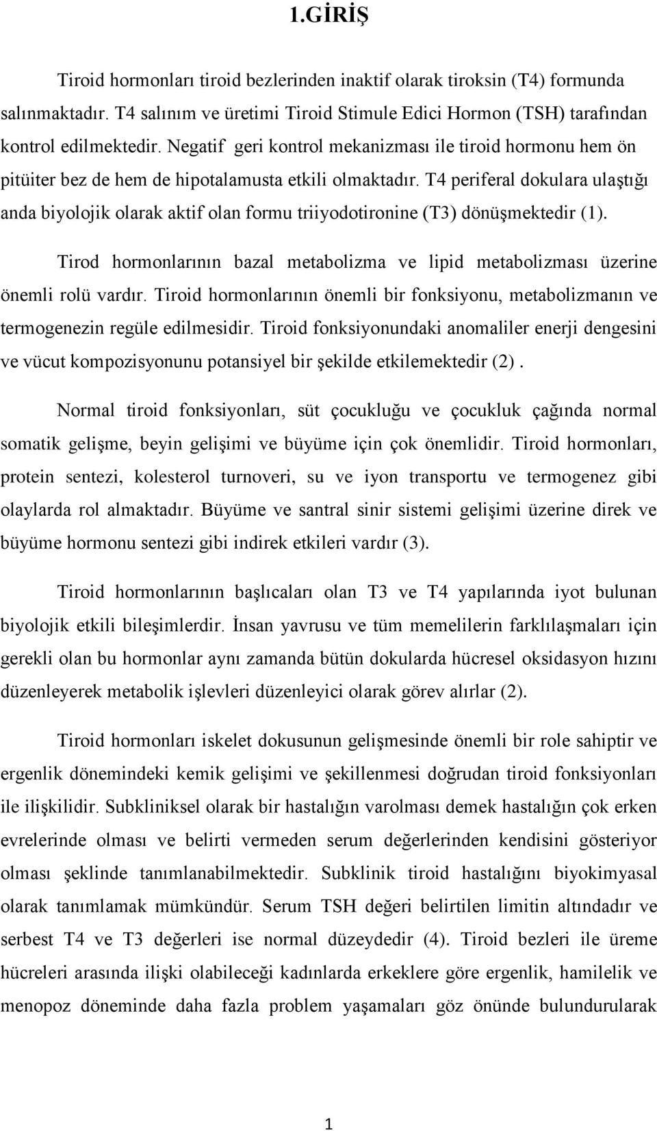 T4 periferal dokulara ulaştığı anda biyolojik olarak aktif olan formu triiyodotironine (T3) dönüşmektedir (1). Tirod hormonlarının bazal metabolizma ve lipid metabolizması üzerine önemli rolü vardır.