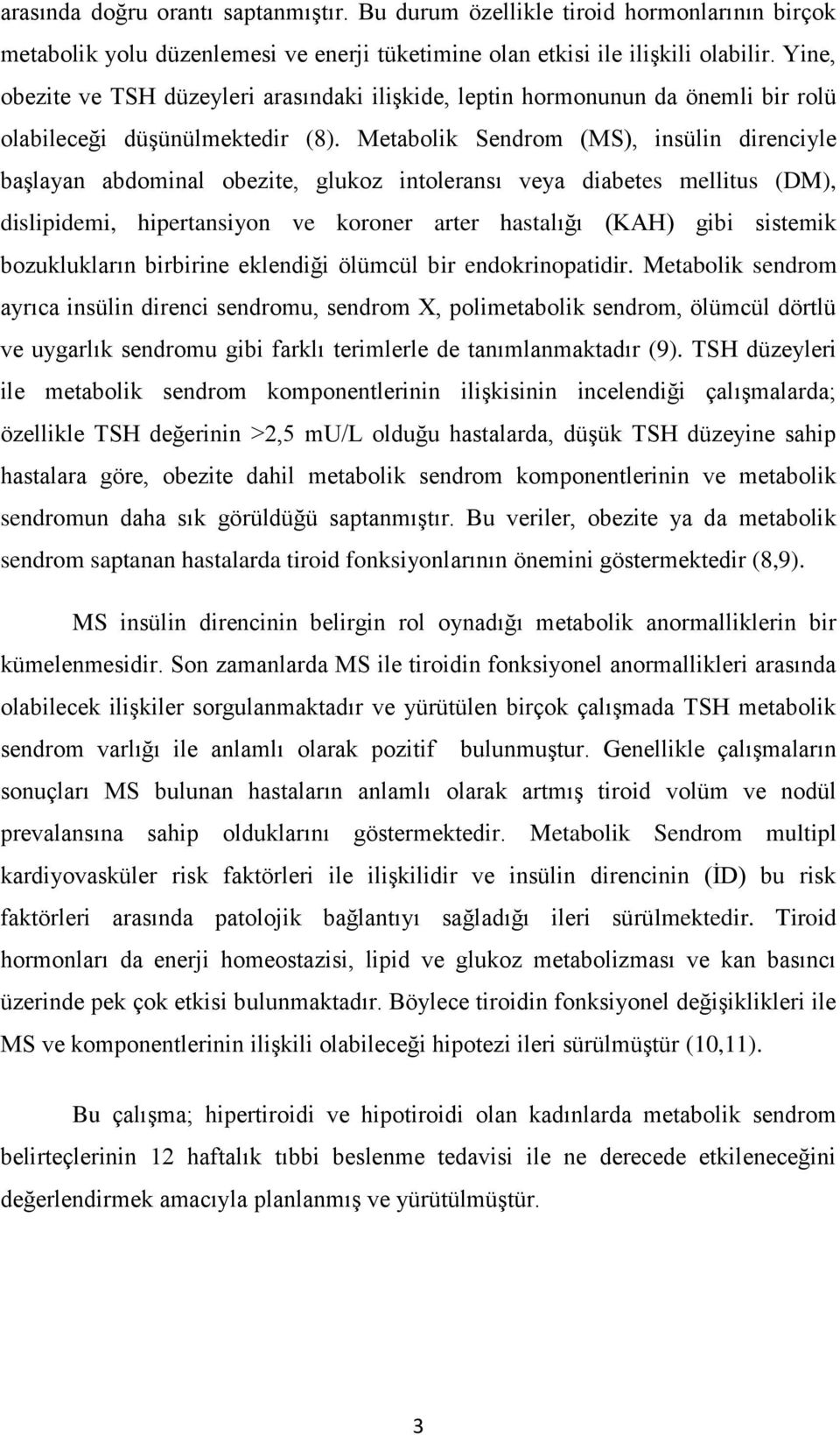 Metabolik Sendrom (MS), insülin direnciyle başlayan abdominal obezite, glukoz intoleransı veya diabetes mellitus (DM), dislipidemi, hipertansiyon ve koroner arter hastalığı (KAH) gibi sistemik