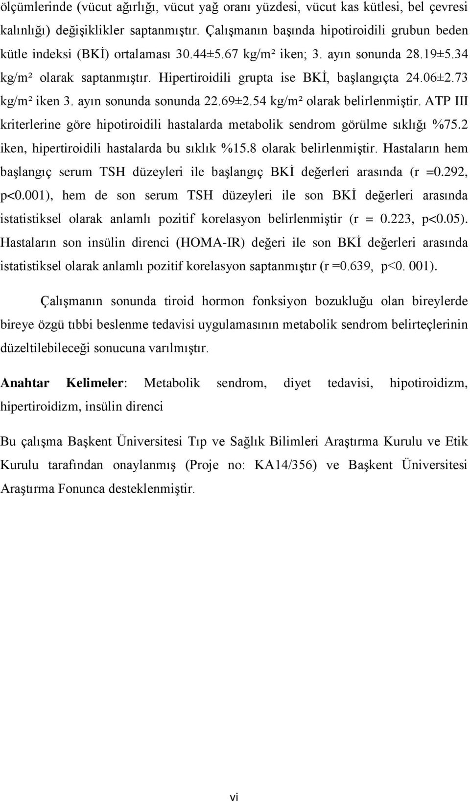 06±2.73 kg/m² iken 3. ayın sonunda sonunda 22.69±2.54 kg/m² olarak belirlenmiştir. ATP III kriterlerine göre hipotiroidili hastalarda metabolik sendrom görülme sıklığı %75.