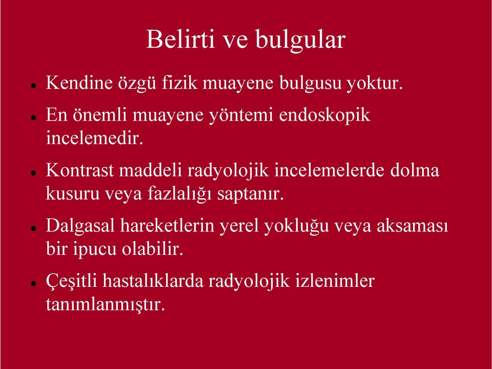 Kontrast maddeli radyolojik incelemelerde dolma kusuru veya fazlalığı saptanır.