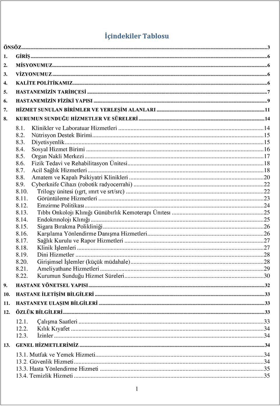 .. 15 8.4. Sosyal Hizmet Birimi... 16 8.5. Organ Nakli Merkezi... 17 8.6. Fizik Tedavi ve Rehabilitasyon Ünitesi... 18 8.7. Acil Sağlık Hizmetleri... 18 8.8. Amatem ve Kapalı Psikiyatri Klinikleri.