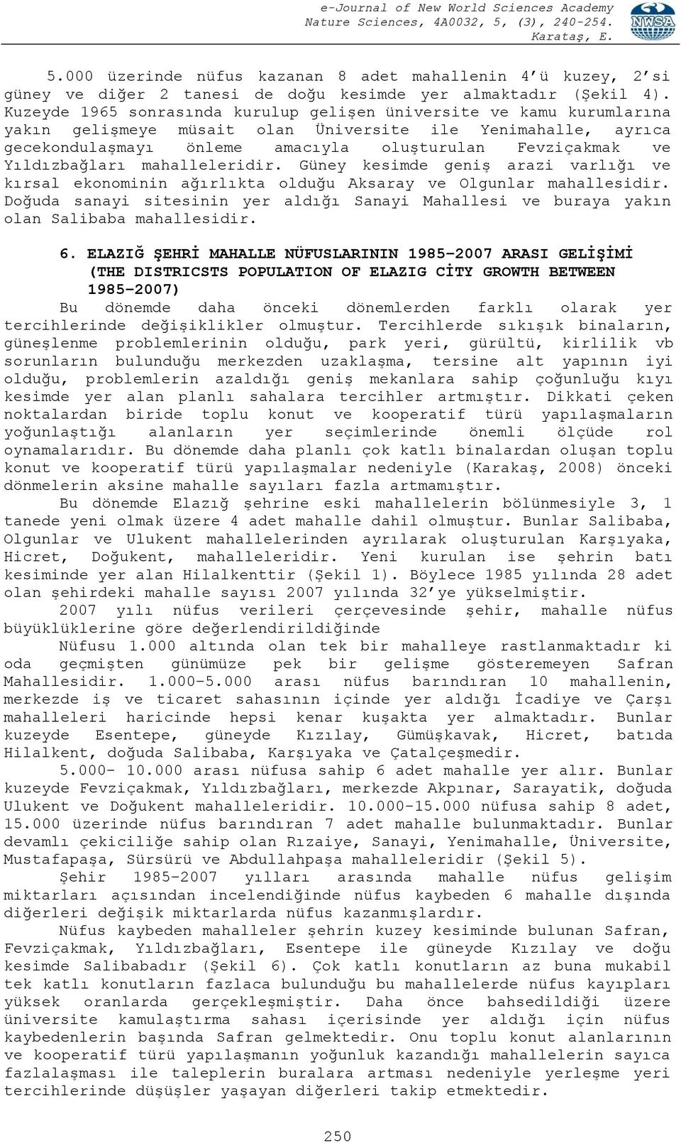 Yıldızbağları mahalleleridir. Güney kesimde geniş arazi varlığı ve kırsal ekonominin ağırlıkta olduğu Aksaray ve Olgunlar mahallesidir.