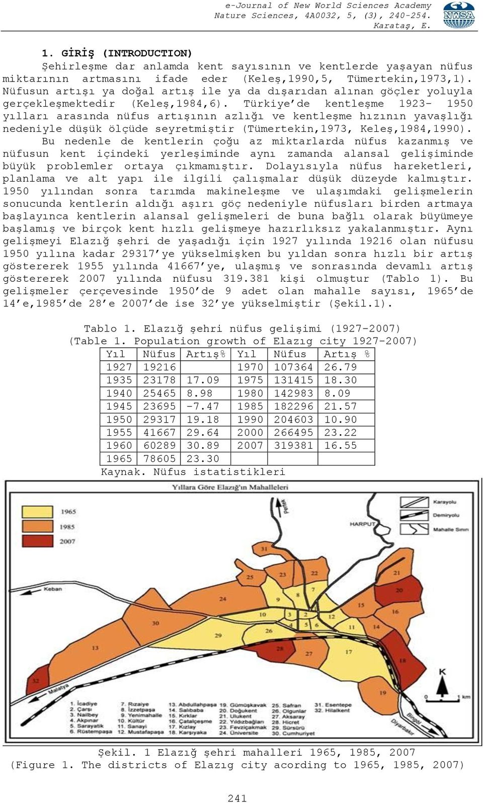 Türkiye de kentleşme 1923-1950 yılları arasında nüfus artışının azlığı ve kentleşme hızının yavaşlığı nedeniyle düşük ölçüde seyretmiştir (Tümertekin,1973, Keleş,1984,1990).