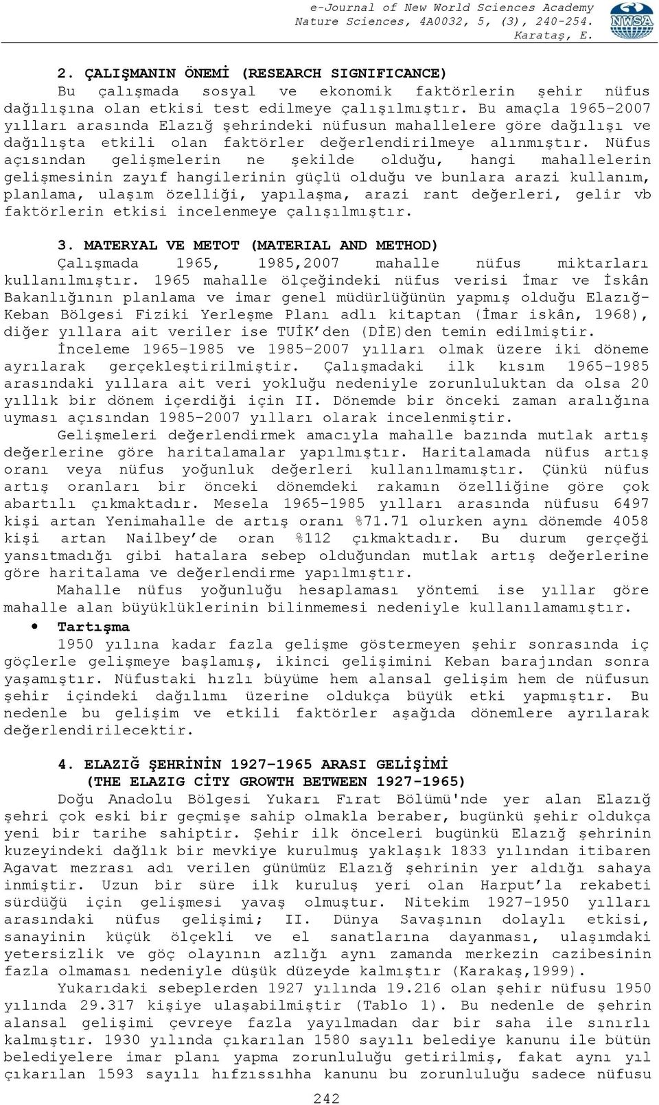 Nüfus açısından gelişmelerin ne şekilde olduğu, hangi mahallelerin gelişmesinin zayıf hangilerinin güçlü olduğu ve bunlara arazi kullanım, planlama, ulaşım özelliği, yapılaşma, arazi rant değerleri,