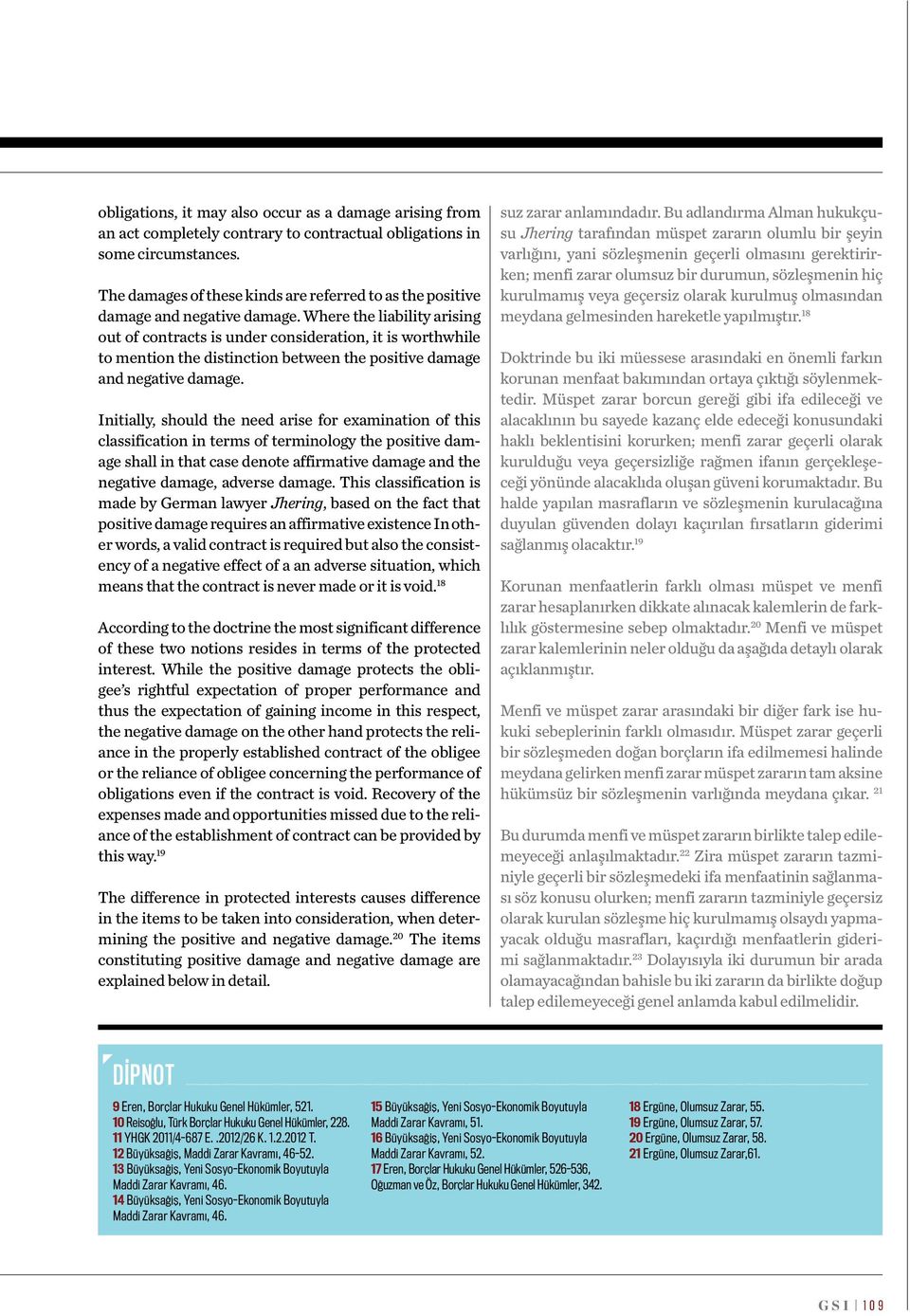 Where the liability arising out of contracts is under consideration, it is worthwhile to mention the distinction between the positive damage and negative damage.