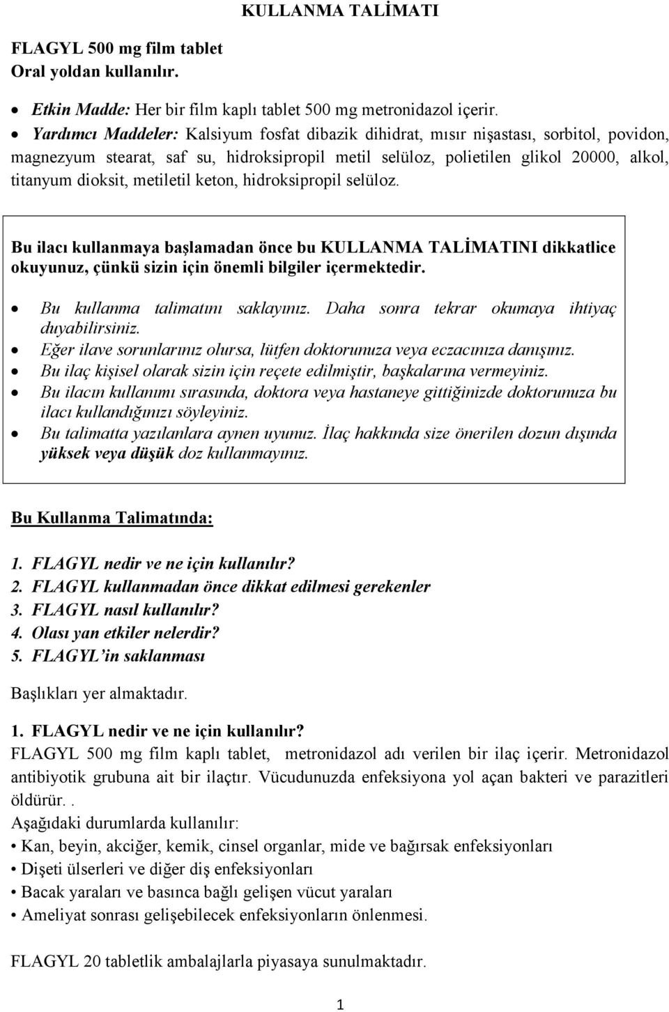 metiletil keton, hidroksipropil selüloz. Bu ilacı kullanmaya başlamadan önce bu KULLANMA TALİMATINI dikkatlice okuyunuz, çünkü sizin için önemli bilgiler içermektedir.