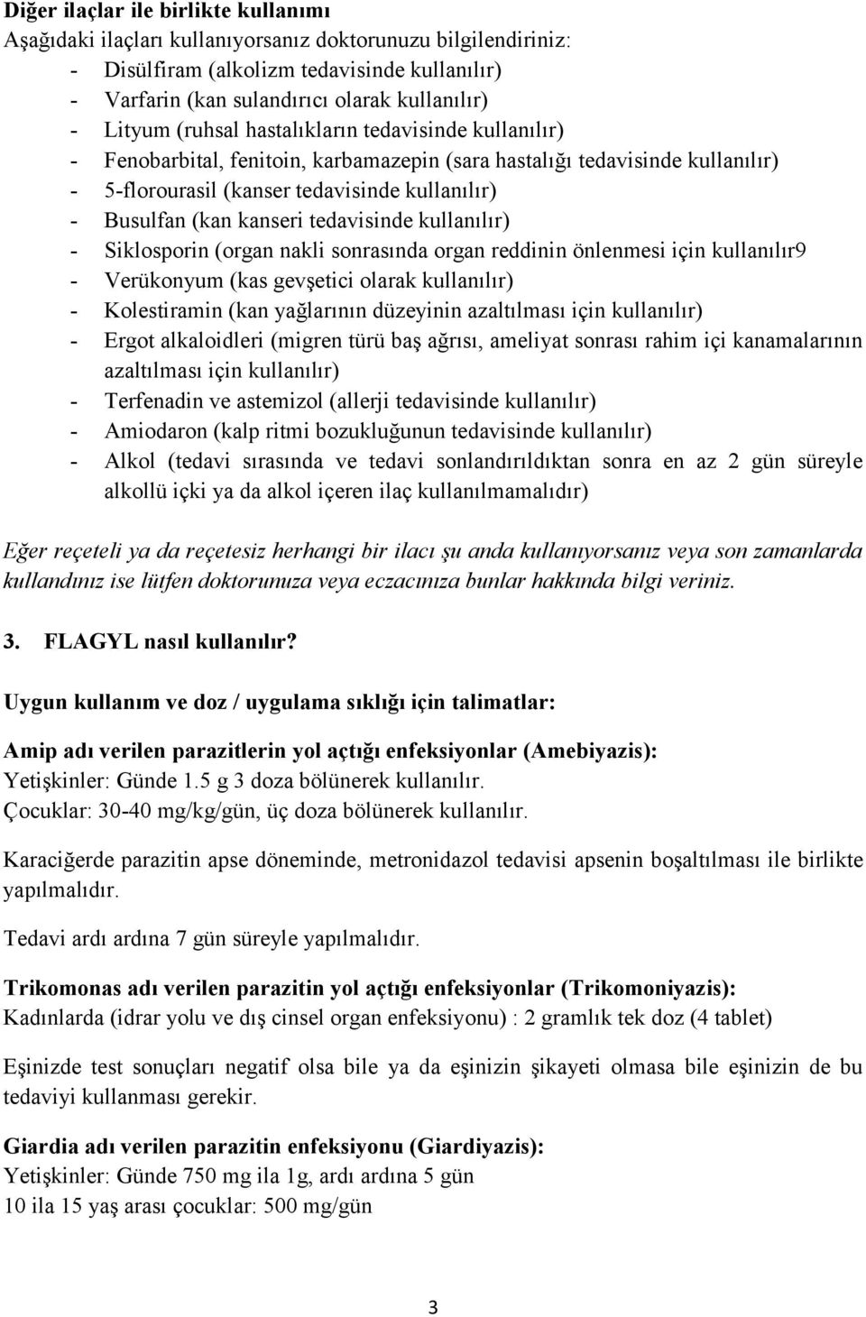 kanseri tedavisinde kullanılır) - Siklosporin (organ nakli sonrasında organ reddinin önlenmesi için kullanılır9 - Verükonyum (kas gevşetici olarak kullanılır) - Kolestiramin (kan yağlarının düzeyinin