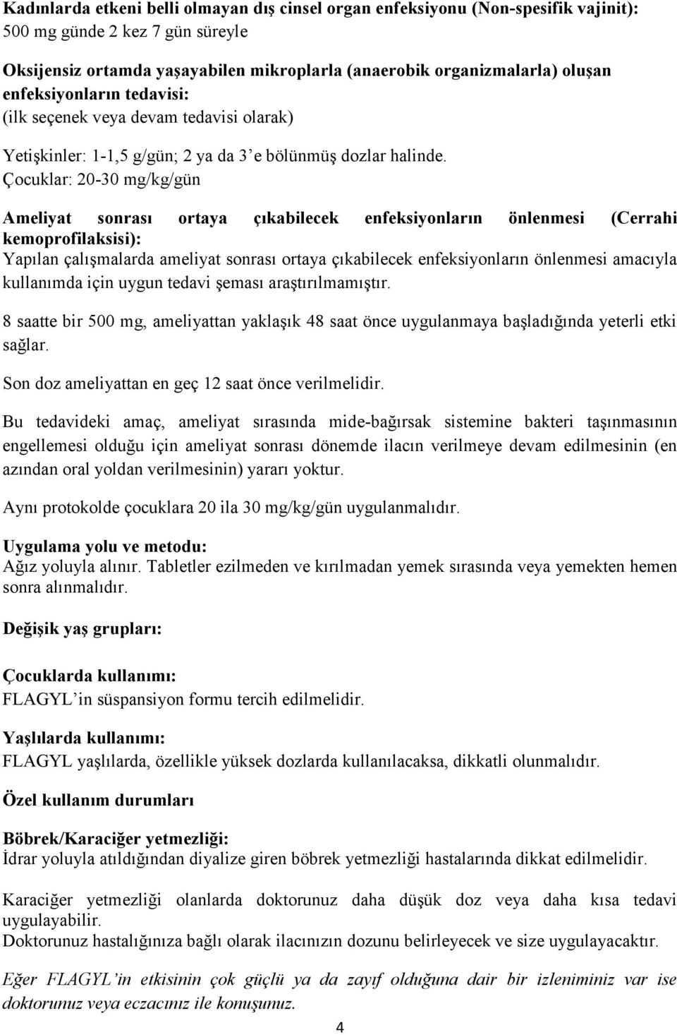 Çocuklar: 20-30 mg/kg/gün Ameliyat sonrası ortaya çıkabilecek enfeksiyonların önlenmesi (Cerrahi kemoprofilaksisi): Yapılan çalışmalarda ameliyat sonrası ortaya çıkabilecek enfeksiyonların önlenmesi