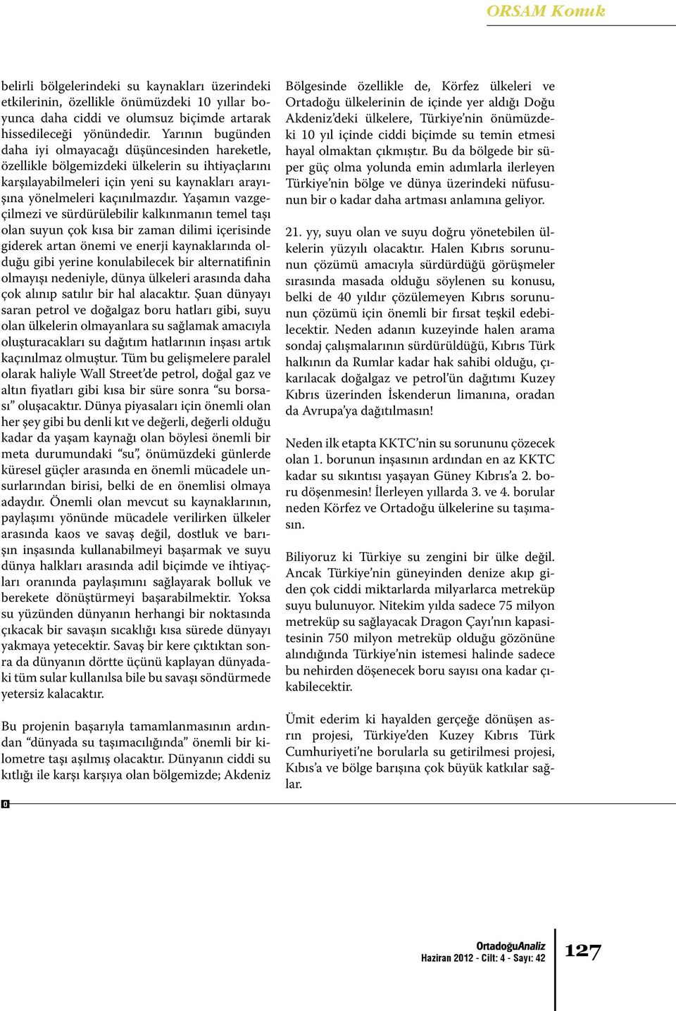 Yaşamın vazgeçilmezi ve sürdürülebilir kalkınmanın temel taşı olan suyun çok kısa bir zaman dilimi içerisinde giderek artan önemi ve enerji kaynaklarında olduğu gibi yerine konulabilecek bir