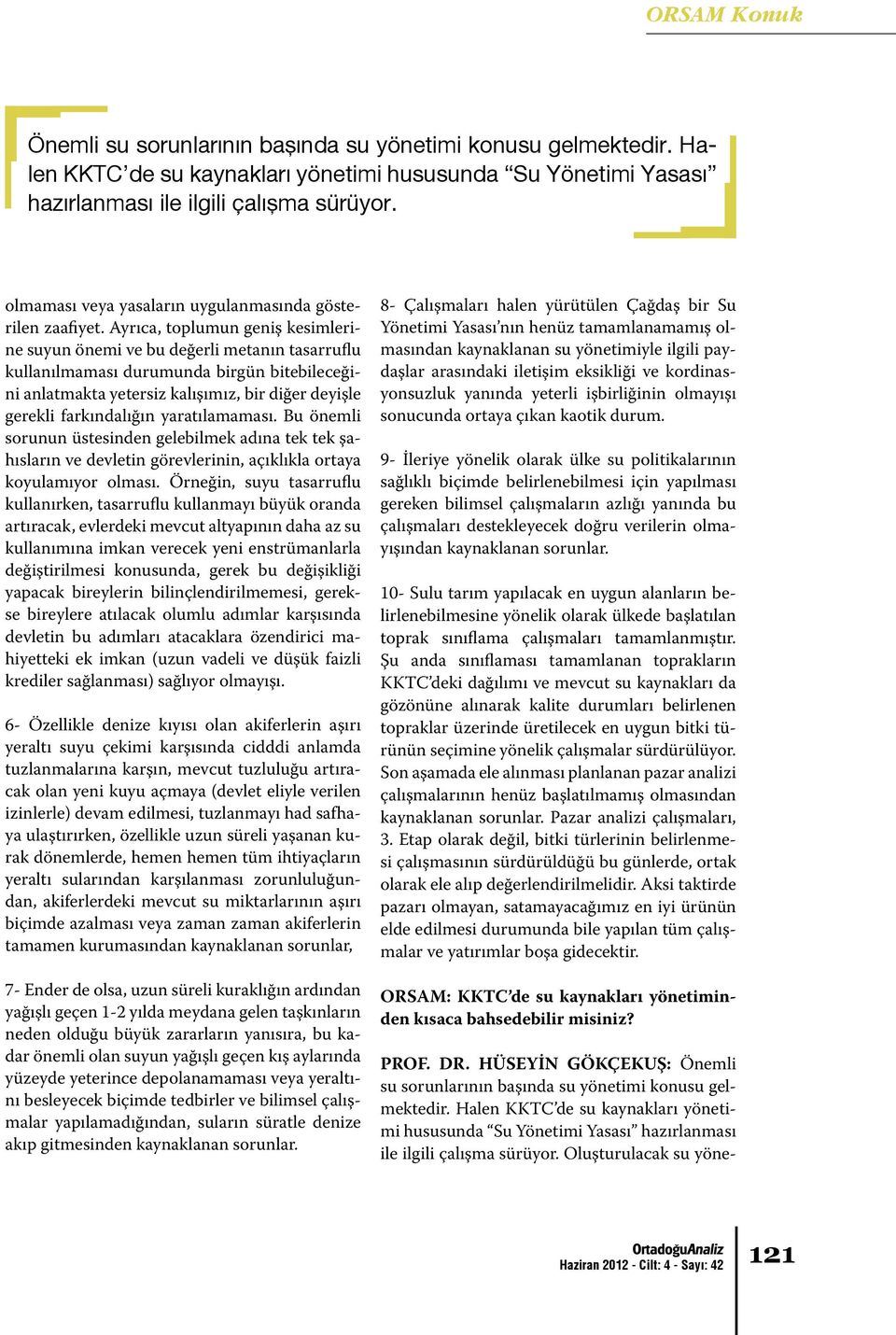 Ayrıca, toplumun geniş kesimlerine suyun önemi ve bu değerli metanın tasarruflu kullanılmaması durumunda birgün bitebileceğini anlatmakta yetersiz kalışımız, bir diğer deyişle gerekli farkındalığın