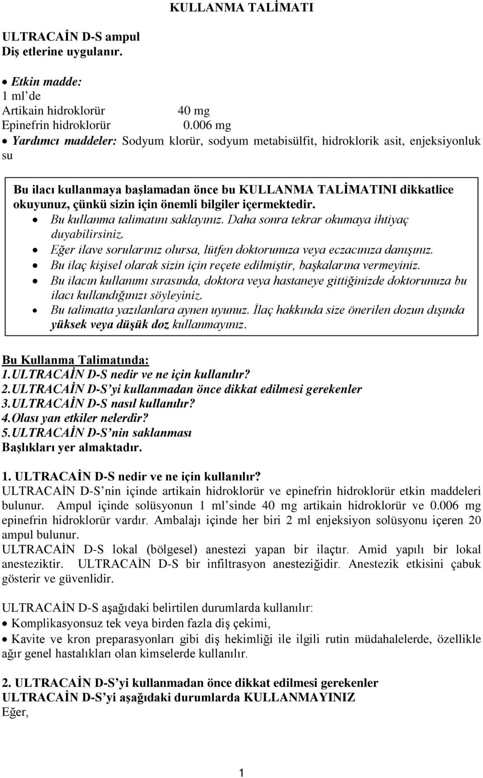 önemli bilgiler içermektedir. Bu kullanma talimatını saklayınız. Daha sonra tekrar okumaya ihtiyaç duyabilirsiniz. Eğer ilave sorularınız olursa, lütfen doktorunuza veya eczacınıza danışınız.