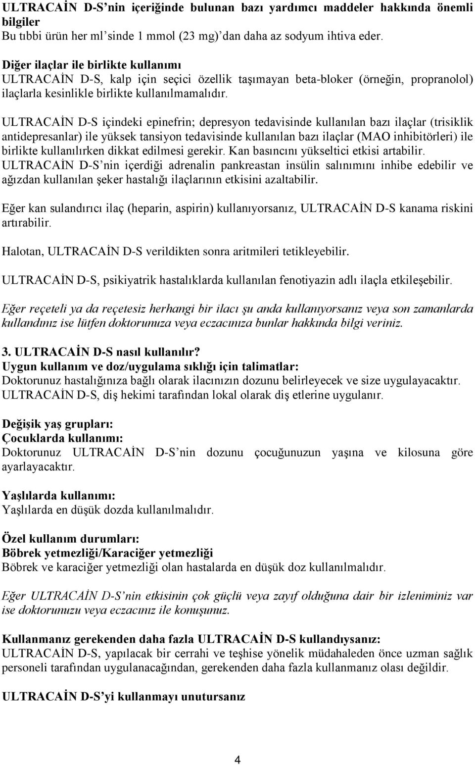 ULTRACAİN D-S içindeki epinefrin; depresyon tedavisinde kullanılan bazı ilaçlar (trisiklik antidepresanlar) ile yüksek tansiyon tedavisinde kullanılan bazı ilaçlar (MAO inhibitörleri) ile birlikte