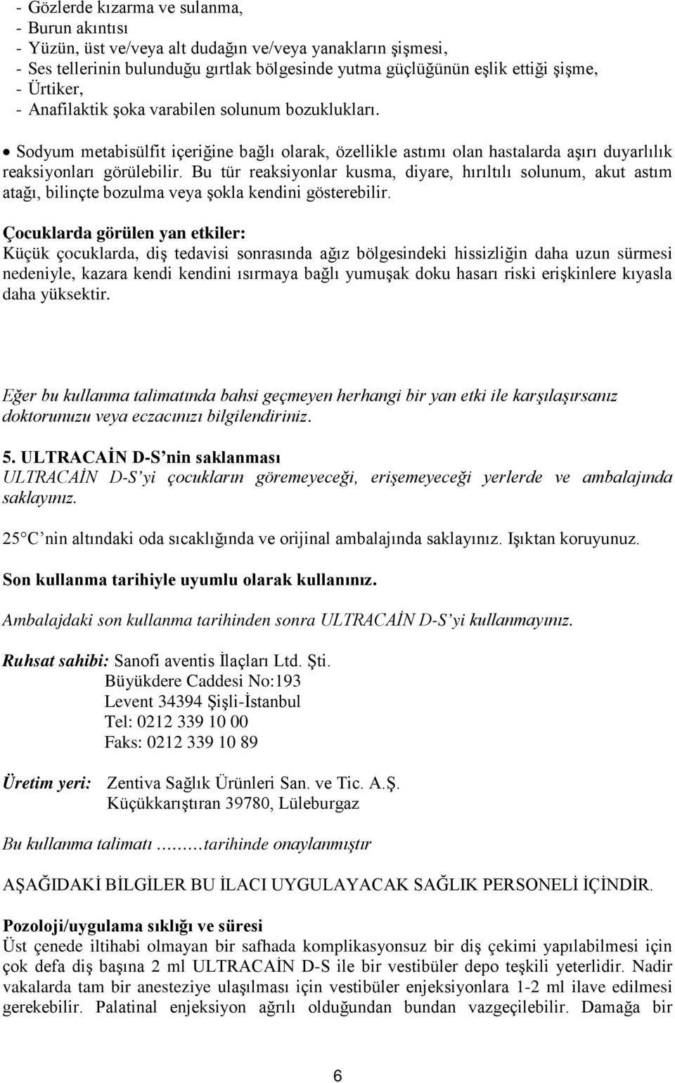 Bu tür reaksiyonlar kusma, diyare, hırıltılı solunum, akut astım atağı, bilinçte bozulma veya şokla kendini gösterebilir.