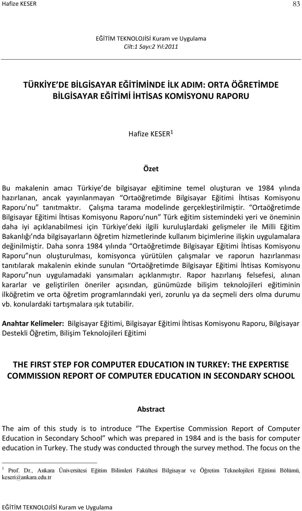 Ortaöğretimde Bilgisayar Eğitimi İhtisas Komisyonu Raporu nun Türk eğitim sistemindeki yeri ve öneminin daha iyi açıklanabilmesi için Türkiye deki ilgili kuruluşlardaki gelişmeler ile Milli Eğitim