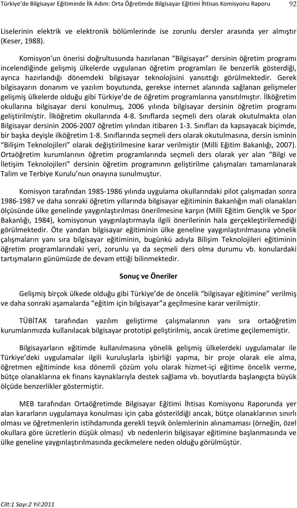 Komisyon un önerisi doğrultusunda hazırlanan Bilgisayar dersinin öğretim programı incelendiğinde gelişmiş ülkelerde uygulanan öğretim programları ile benzerlik gösterdiği, ayrıca hazırlandığı