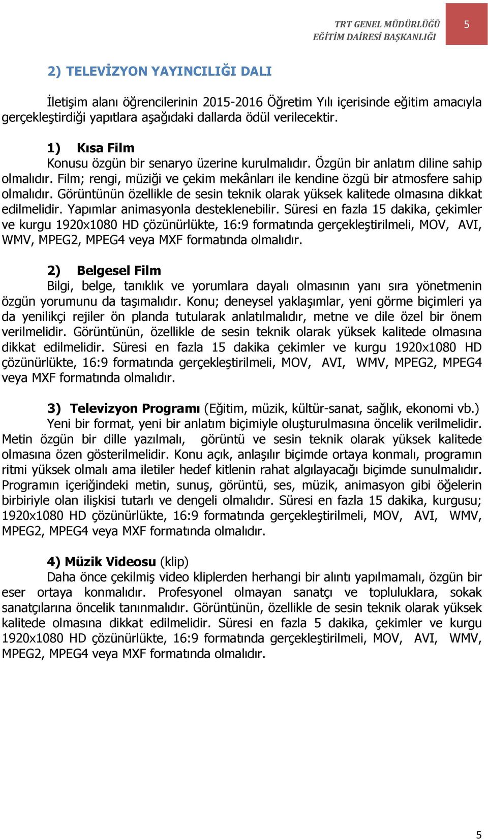 Görüntünün özellikle de sesin teknik olarak yüksek kalitede olmasına dikkat edilmelidir. Yapımlar animasyonla desteklenebilir.