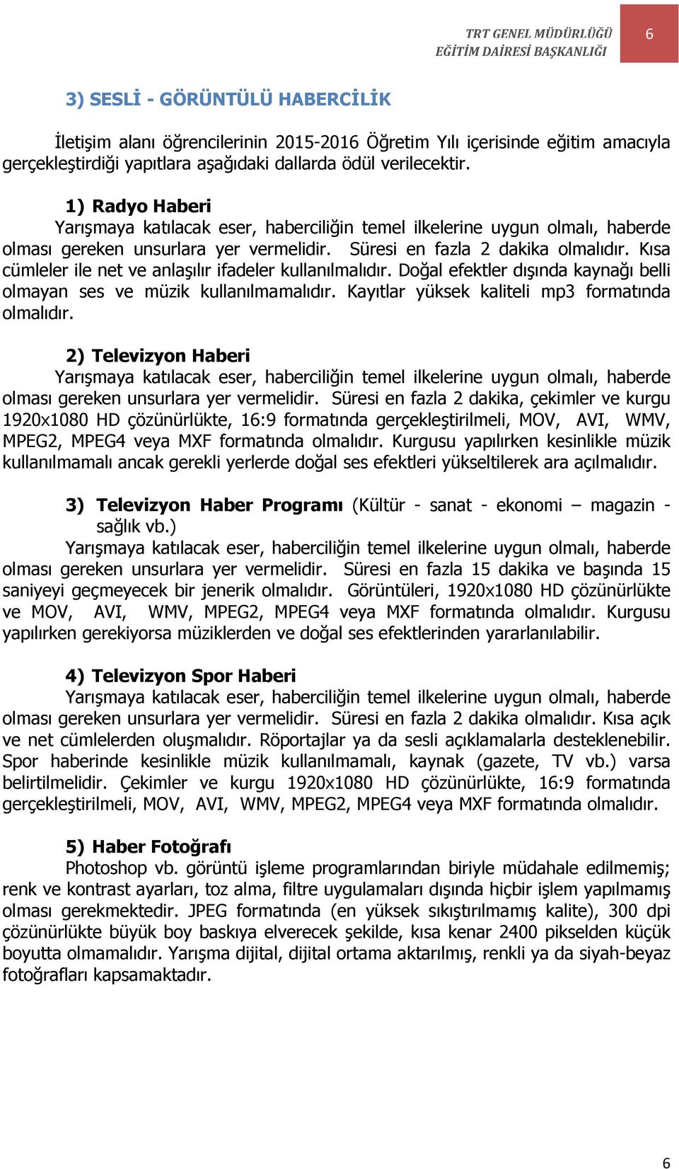 Kısa cümleler ile net ve anlaşılır ifadeler kullanılmalıdır. Doğal efektler dışında kaynağı belli olmayan ses ve müzik kullanılmamalıdır. Kayıtlar yüksek kaliteli mp3 formatında olmalıdır.