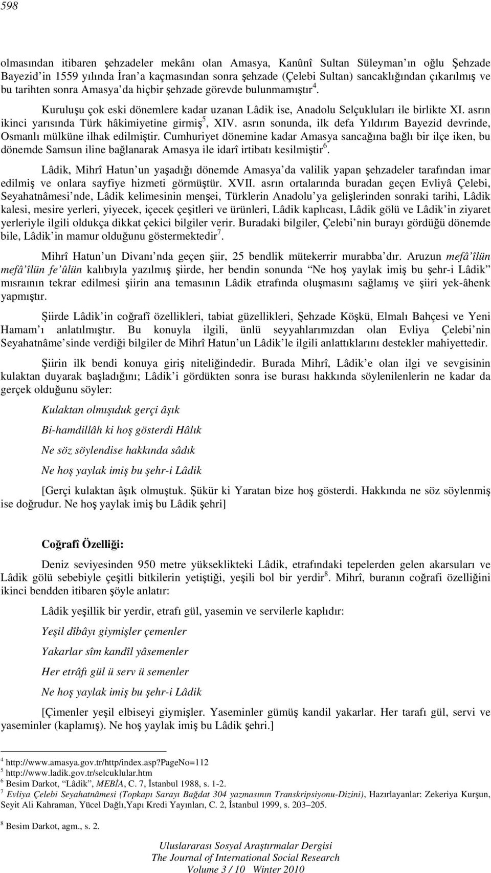 asrın ikinci yarısında Türk hâkimiyetine girmiş 5, XIV. asrın sonunda, ilk defa Yıldırım Bayezid devrinde, Osmanlı mülküne ilhak edilmiştir.