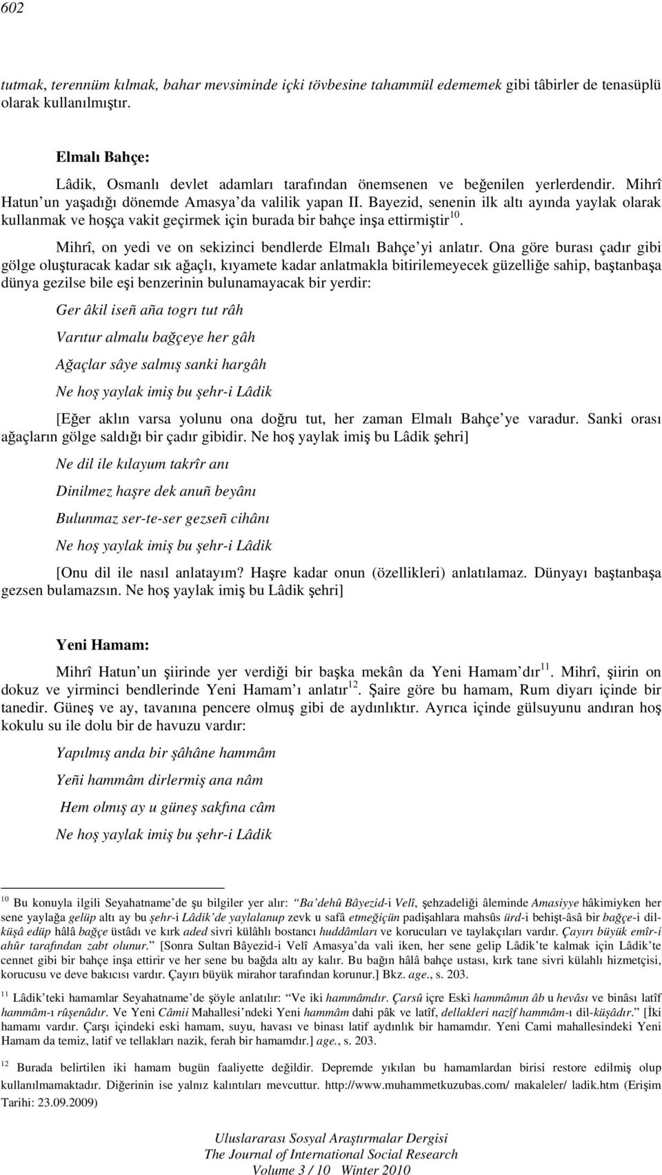 Bayezid, senenin ilk altı ayında yaylak olarak kullanmak ve hoşça vakit geçirmek için burada bir bahçe inşa ettirmiştir 10. Mihrî, on yedi ve on sekizinci bendlerde Elmalı Bahçe yi anlatır.