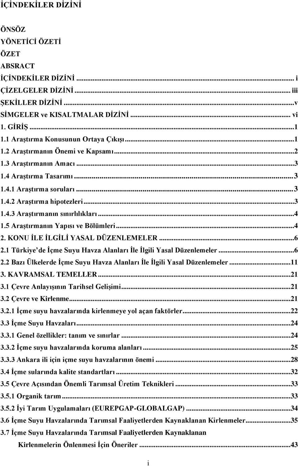 .. 4 1.5 AraĢtırmanın Yapısı ve Bölümleri... 4 2. KONU ĠLE ĠLGĠLĠ YASAL DÜZENLEMELER... 6 2.1 Türkiye de Ġçme Suyu Havza Alanları Ġle Ġlgili Yasal Düzenlemeler... 6 2.2 Bazı Ülkelerde Ġçme Suyu Havza Alanları Ġle Ġlgili Yasal Düzenlemeler.